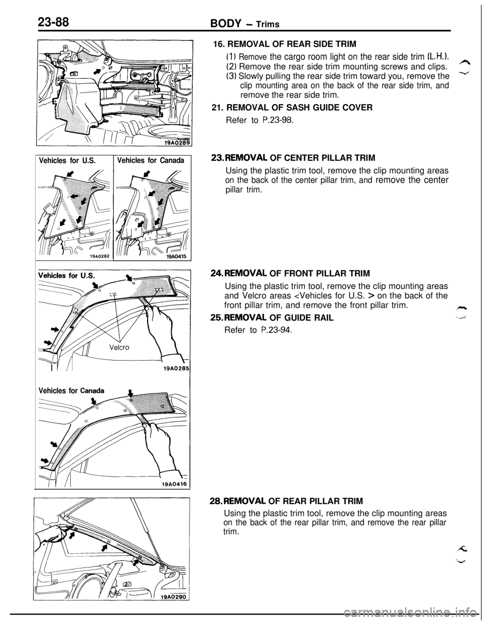 MITSUBISHI ECLIPSE 1991 Workshop Manual 23-88BODY - Trims
Vehicles for U.S.Vehicles for CanadaI
I/IlQA028!
Vehicles for Ca16. REMOVAL OF REAR SIDE TRIM
(1) Remove the cargo room light on the rear side trim LH.).
(2) Remove the rear side tr MITSUBISHI ECLIPSE 1991 Workshop Manual 23-88BODY - Trims
Vehicles for U.S.Vehicles for CanadaI
I/IlQA028!
Vehicles for Ca16. REMOVAL OF REAR SIDE TRIM
(1) Remove the cargo room light on the rear side trim LH.).
(2) Remove the rear side tr