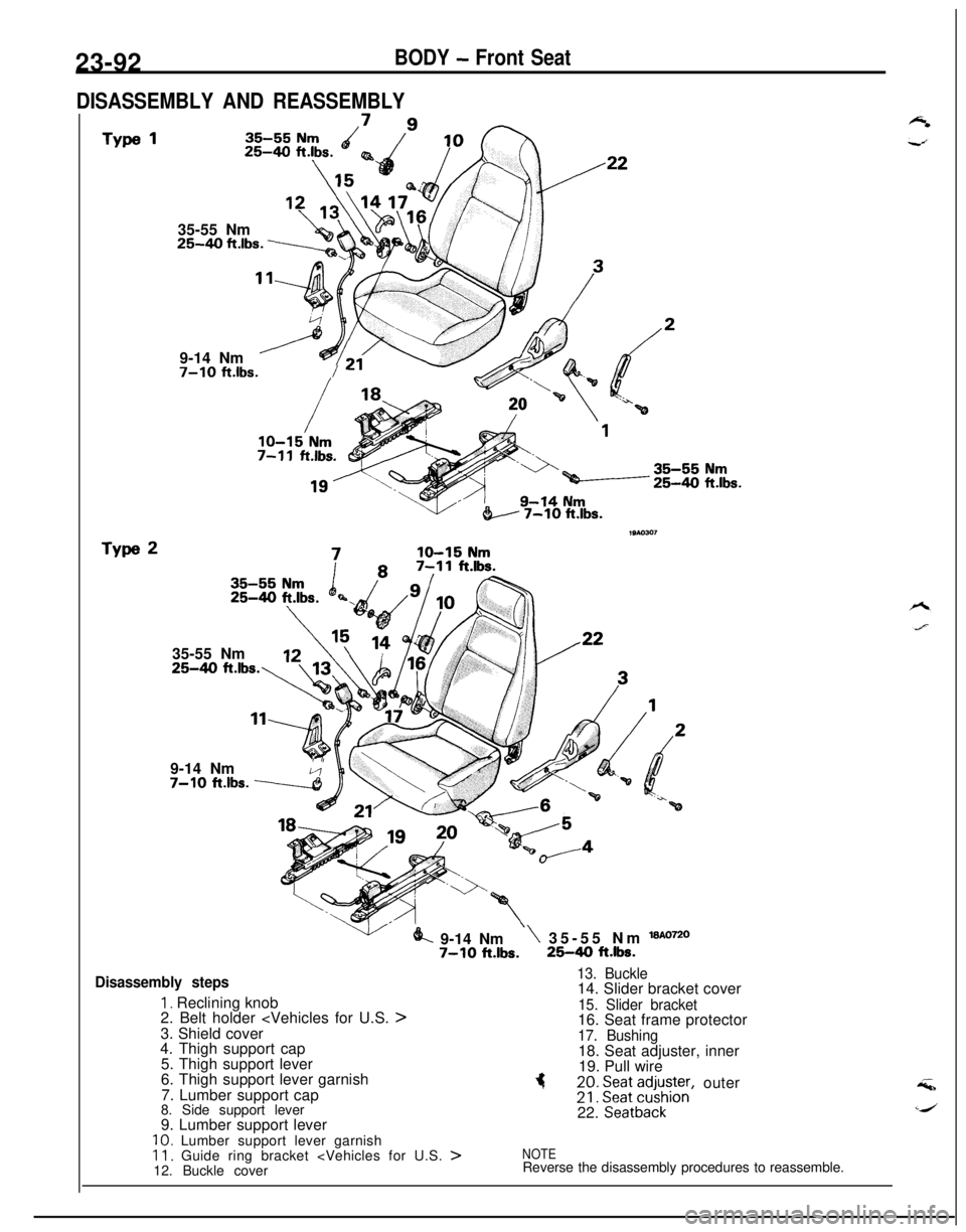 MITSUBISHI ECLIPSE 1991 Service Manual 23-92BODY - Front Seat
DISASSEMBLY AND REASSEMBLY35-55 Nm
25-40 ft.lbs. ---.-.,9-14 Nm
6
7-10 ft.lbs./
e 7-10 ft.lbs.
19Ao3m35-55 Nm
25-40 ft.lbs.9-14 Nm
r I
7-10 ft.lbs. 4
k 9-14 Nm\ 35-55 Nm 18A0720 MITSUBISHI ECLIPSE 1991 Service Manual 23-92BODY - Front Seat
DISASSEMBLY AND REASSEMBLY35-55 Nm
25-40 ft.lbs. ---.-.,9-14 Nm
6
7-10 ft.lbs./
e 7-10 ft.lbs.
19Ao3m35-55 Nm
25-40 ft.lbs.9-14 Nm
r I
7-10 ft.lbs. 4
k 9-14 Nm\ 35-55 Nm 18A0720