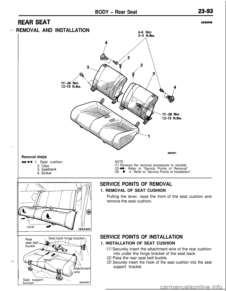 MITSUBISHI ECLIPSE 1991 Service Manual BODY - Rear Seat23-93
REAR SEATN23UFAN
.~x REMOVAL AND INSTALLATION4-6 Nm
3-4
ft.lbs.
A12-19
ft.lbs.12-19
ft.lbs.
Removal steps
w w 1. Seat cushion
2. Clips3. Seatback4. Striker
19AO411
NOTE(1) Rev MITSUBISHI ECLIPSE 1991 Service Manual BODY - Rear Seat23-93
REAR SEATN23UFAN
.~x REMOVAL AND INSTALLATION4-6 Nm
3-4
ft.lbs.
A12-19
ft.lbs.12-19
ft.lbs.
Removal steps
w w 1. Seat cushion
2. Clips3. Seatback4. Striker
19AO411
NOTE(1) Rev
