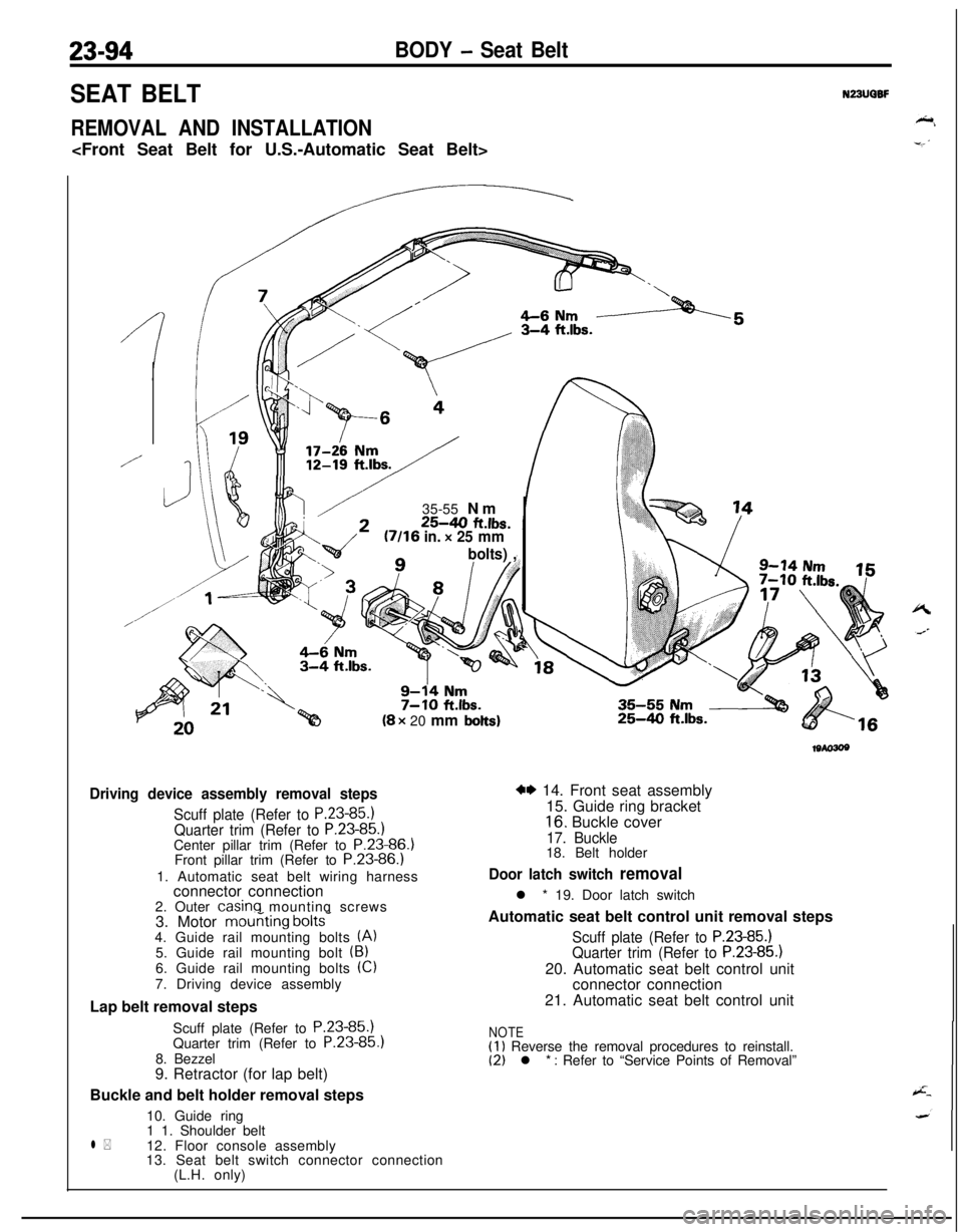 MITSUBISHI ECLIPSE 1991 Service Manual 23-94BODY - Seat Belt
SEAT BELT
REMOVAL AND INSTALLATION<Front Seat Belt for U.S.-Automatic Seat Belt>
N23UQBF
/
//35-55 Nm
25-40 ft.lbs.U/16 in. x 25 mm
bolts) ,n(8 x 20 mm
bolts)
Driving device ass MITSUBISHI ECLIPSE 1991 Service Manual 23-94BODY - Seat Belt
SEAT BELT
REMOVAL AND INSTALLATION<Front Seat Belt for U.S.-Automatic Seat Belt>
N23UQBF
/
//35-55 Nm
25-40 ft.lbs.U/16 in. x 25 mm
bolts) ,n(8 x 20 mm
bolts)
Driving device ass