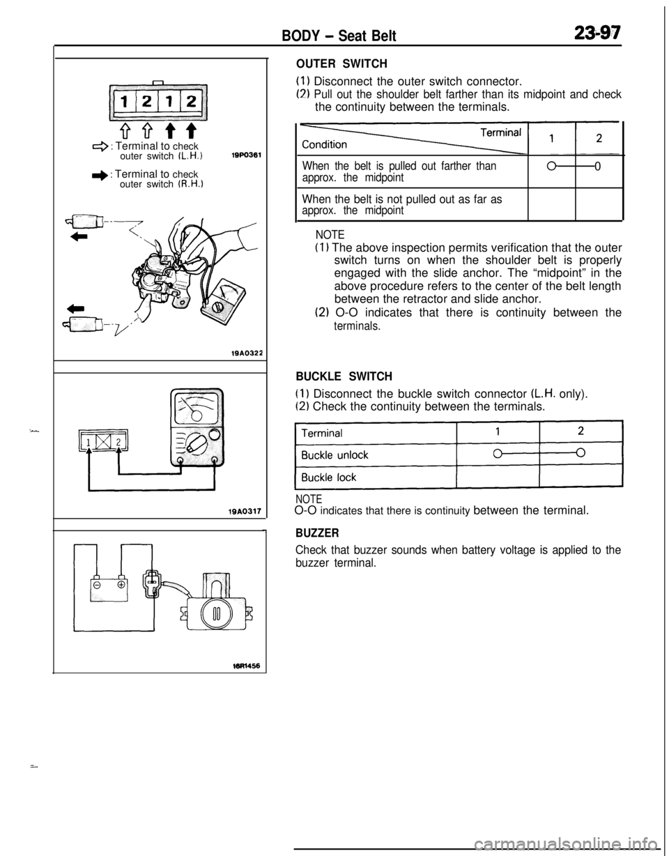 MITSUBISHI ECLIPSE 1991 Service Manual BODY - Seat Belt23-97
4 : Terminal to check
outer switch IL.H.1
+ : Terminal to check
outer switch (R.H.1
lQPO36119A0322lQA0317
OUTER SWITCH
(1) Disconnect the outer switch connector.
(2) Pull out the MITSUBISHI ECLIPSE 1991 Service Manual BODY - Seat Belt23-97
4 : Terminal to check
outer switch IL.H.1
+ : Terminal to check
outer switch (R.H.1
lQPO36119A0322lQA0317
OUTER SWITCH
(1) Disconnect the outer switch connector.
(2) Pull out the