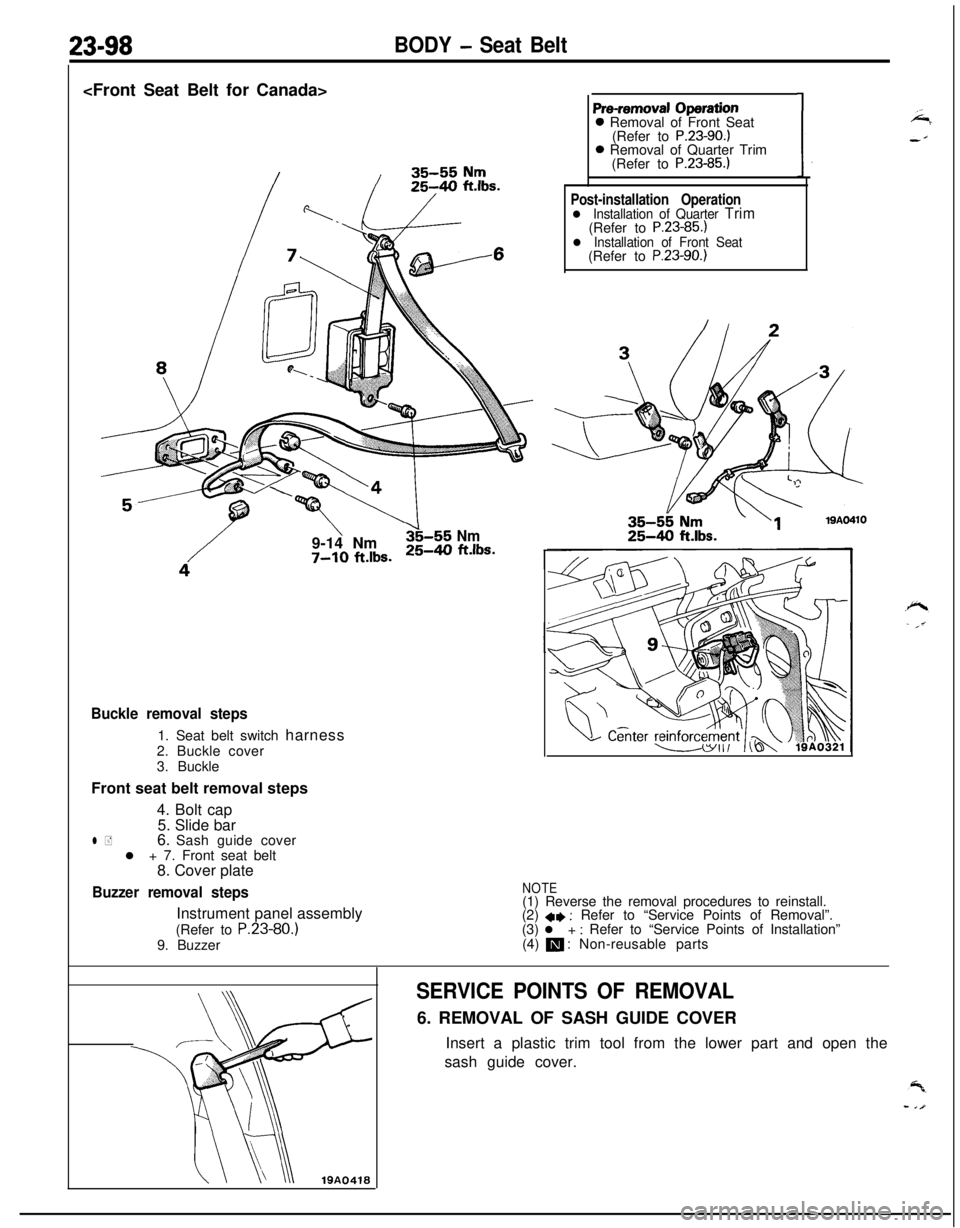 MITSUBISHI ECLIPSE 1991 Service Manual 23-98BODY - Seat Belt<Front Seat Belt for Canada>
\9-14 Nms-55 Nm
7-10 ft.lbs.25-40 ft.lbs.
Pre-removal Operation0 Removal of Front Seat
(Refer to
P.23-90.)0 Removal of Quarter Trim
(Refer to
P.23-8 MITSUBISHI ECLIPSE 1991 Service Manual 23-98BODY - Seat Belt<Front Seat Belt for Canada>
\9-14 Nms-55 Nm
7-10 ft.lbs.25-40 ft.lbs.
Pre-removal Operation0 Removal of Front Seat
(Refer to
P.23-90.)0 Removal of Quarter Trim
(Refer to
P.23-8