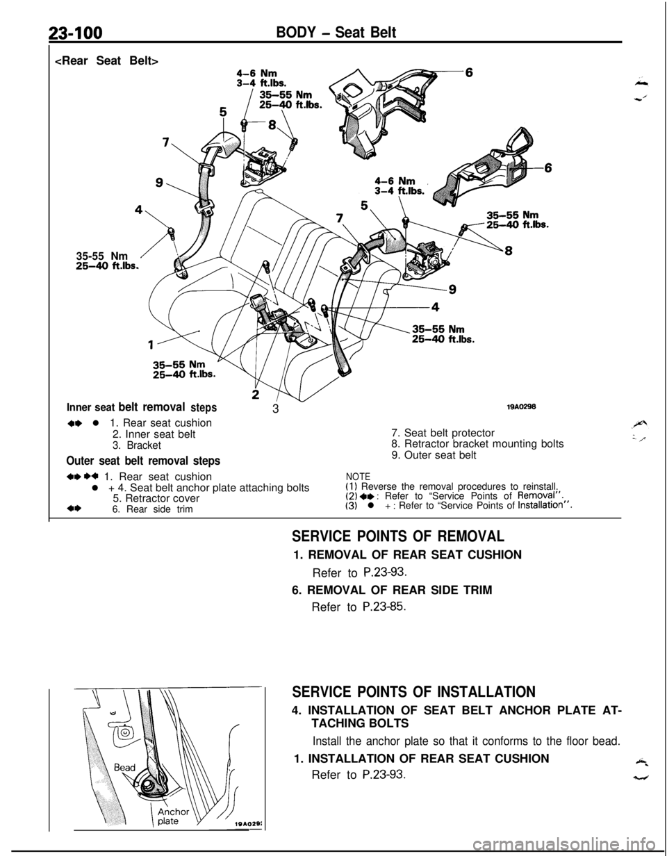 MITSUBISHI ECLIPSE 1991 Service Manual 23-100BODY - Seat Belt<Rear Seat Belt>
35-55 Nm
25-40 ft.lbs.
Inner seat belt removalsteps319A029S
M l 1. Rear seat cushion
2. Inner seat belt
3. Bracket
Outer seat belt removal steps7. Seat belt prot MITSUBISHI ECLIPSE 1991 Service Manual 23-100BODY - Seat Belt<Rear Seat Belt>
35-55 Nm
25-40 ft.lbs.
Inner seat belt removalsteps319A029S
M l 1. Rear seat cushion
2. Inner seat belt
3. Bracket
Outer seat belt removal steps7. Seat belt prot