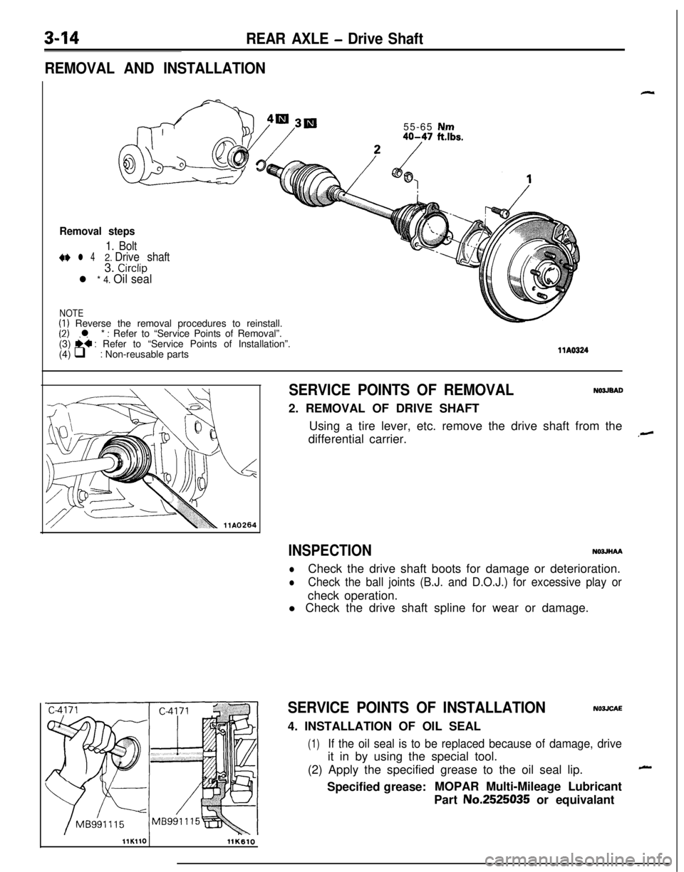 MITSUBISHI ECLIPSE 1991 Owners Manual 3-‘14REAR AXLE - Drive Shaft
REMOVAL AND INSTALLATION55-65
N.m40-47 ft.lbs.
Removal steps
1. Bolt+e l 42. Drive shaft3. Circlip
l * 4. Oil seal
NOTE(1) Reverse the removal procedures to reinstall.( MITSUBISHI ECLIPSE 1991 Owners Manual 3-‘14REAR AXLE - Drive Shaft
REMOVAL AND INSTALLATION55-65
N.m40-47 ft.lbs.
Removal steps
1. Bolt+e l 42. Drive shaft3. Circlip
l * 4. Oil seal
NOTE(1) Reverse the removal procedures to reinstall.(