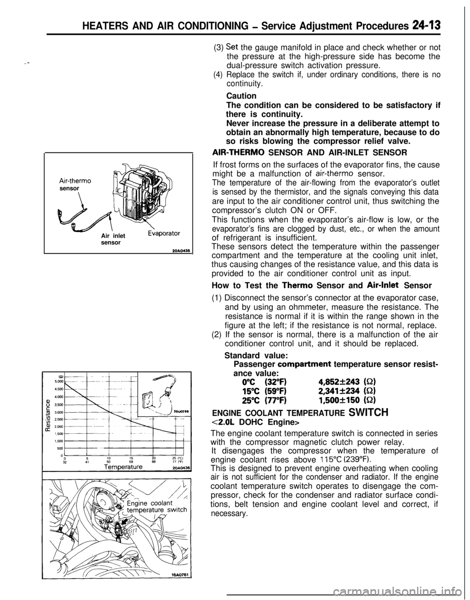 MITSUBISHI ECLIPSE 1991 Service Manual HEATERS AND AIR CONDITIONING - Service Adjustment Procedures 249*I3
--Air-therm0
sensor
Air inlet
sensor
E>aporator(3)
Set the gauge manifold in place and check whether or not
the pressure at the hig MITSUBISHI ECLIPSE 1991 Service Manual HEATERS AND AIR CONDITIONING - Service Adjustment Procedures 249*I3
--Air-therm0
sensor
Air inlet
sensor
E>aporator(3)
Set the gauge manifold in place and check whether or not
the pressure at the hig