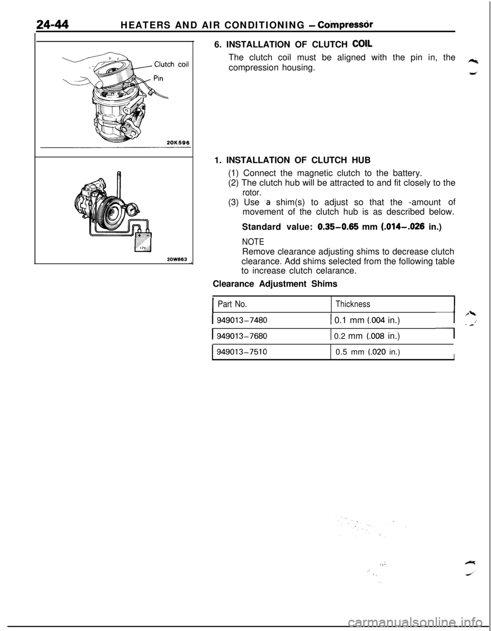 MITSUBISHI ECLIPSE 1991 Workshop Manual 24-44HEATERS AND AIR CONDITIONING - Coinpressiir
l-l12”
2OW8636. INSTALLATION OF CLUTCH CO&
The clutch coil must be aligned with the pin in, the
compression housing.
1. INSTALLATION OF CLUTCH HUB
(1 MITSUBISHI ECLIPSE 1991 Workshop Manual 24-44HEATERS AND AIR CONDITIONING - Coinpressiir
l-l12”
2OW8636. INSTALLATION OF CLUTCH CO&
The clutch coil must be aligned with the pin in, the
compression housing.
1. INSTALLATION OF CLUTCH HUB
(1