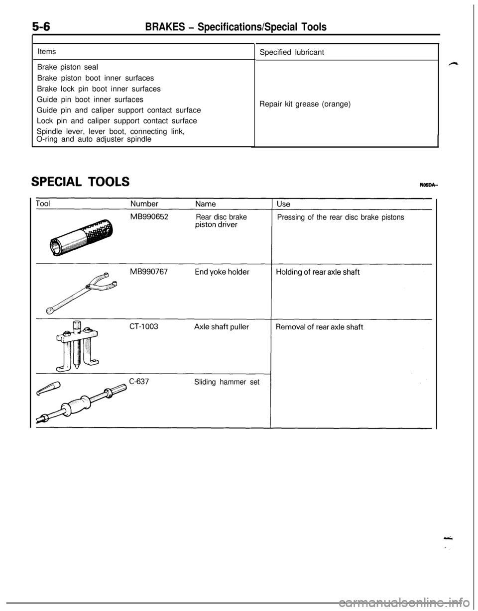MITSUBISHI ECLIPSE 1991 Owners Manual 5-6BRAKES - Specifications/Special Tools
ItemsBrake piston seal
Brake piston boot inner surfaces
Brake lock pin boot inner surfaces
Guide pin boot inner surfaces
Guide pin and caliper support contact MITSUBISHI ECLIPSE 1991 Owners Manual 5-6BRAKES - Specifications/Special Tools
ItemsBrake piston seal
Brake piston boot inner surfaces
Brake lock pin boot inner surfaces
Guide pin boot inner surfaces
Guide pin and caliper support contact