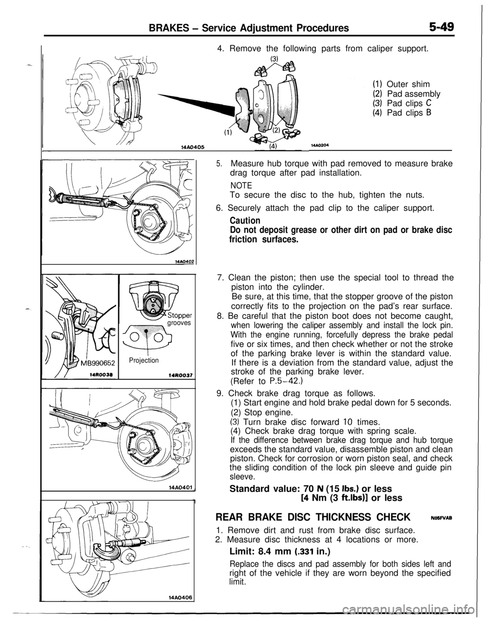 MITSUBISHI ECLIPSE 1991 Workshop Manual BRAKES - Service Adjustment Procedures5-494. Remove the following parts from caliper support.
14AO405
14AOs
grooves
Q
0 0
Projection
14R0037
14A0401
14AO406
MAO204Outer shim
Pad assembly
Pad clips
CP MITSUBISHI ECLIPSE 1991 Workshop Manual BRAKES - Service Adjustment Procedures5-494. Remove the following parts from caliper support.
14AO405
14AOs
grooves
Q
0 0
Projection
14R0037
14A0401
14AO406
MAO204Outer shim
Pad assembly
Pad clips
CP
