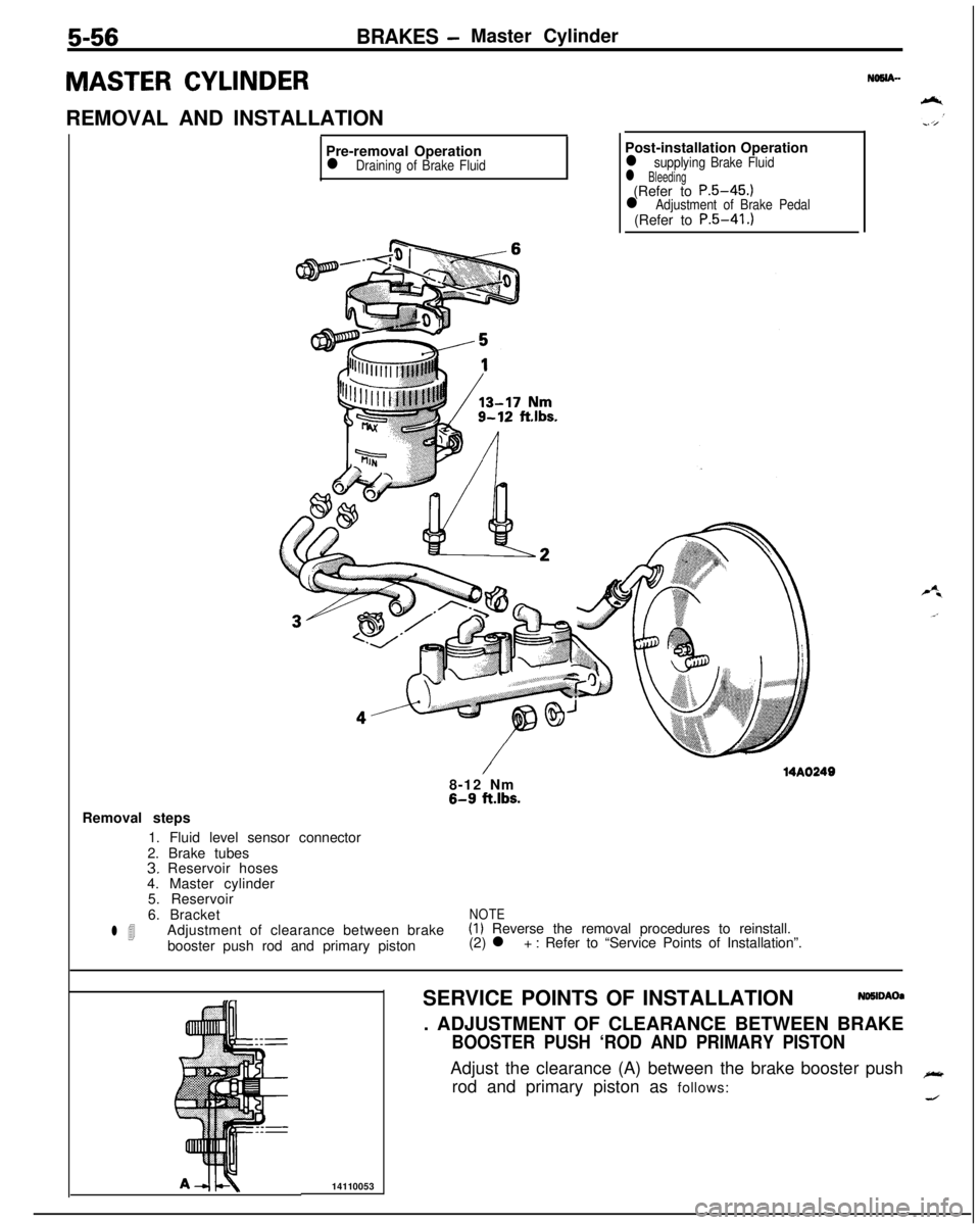 MITSUBISHI ECLIPSE 1991 User Guide 5-56BRAKES -Master Cylinder
MASTER CYLINDERREMOVAL AND INSTALLATION
Pre-removal Operation
l Draining of Brake FluidPost-installation Operationl supplying Brake Fluidl Bleeding(Refer to P.5-45.1l Adjus MITSUBISHI ECLIPSE 1991 User Guide 5-56BRAKES -Master Cylinder
MASTER CYLINDERREMOVAL AND INSTALLATION
Pre-removal Operation
l Draining of Brake FluidPost-installation Operationl supplying Brake Fluidl Bleeding(Refer to P.5-45.1l Adjus