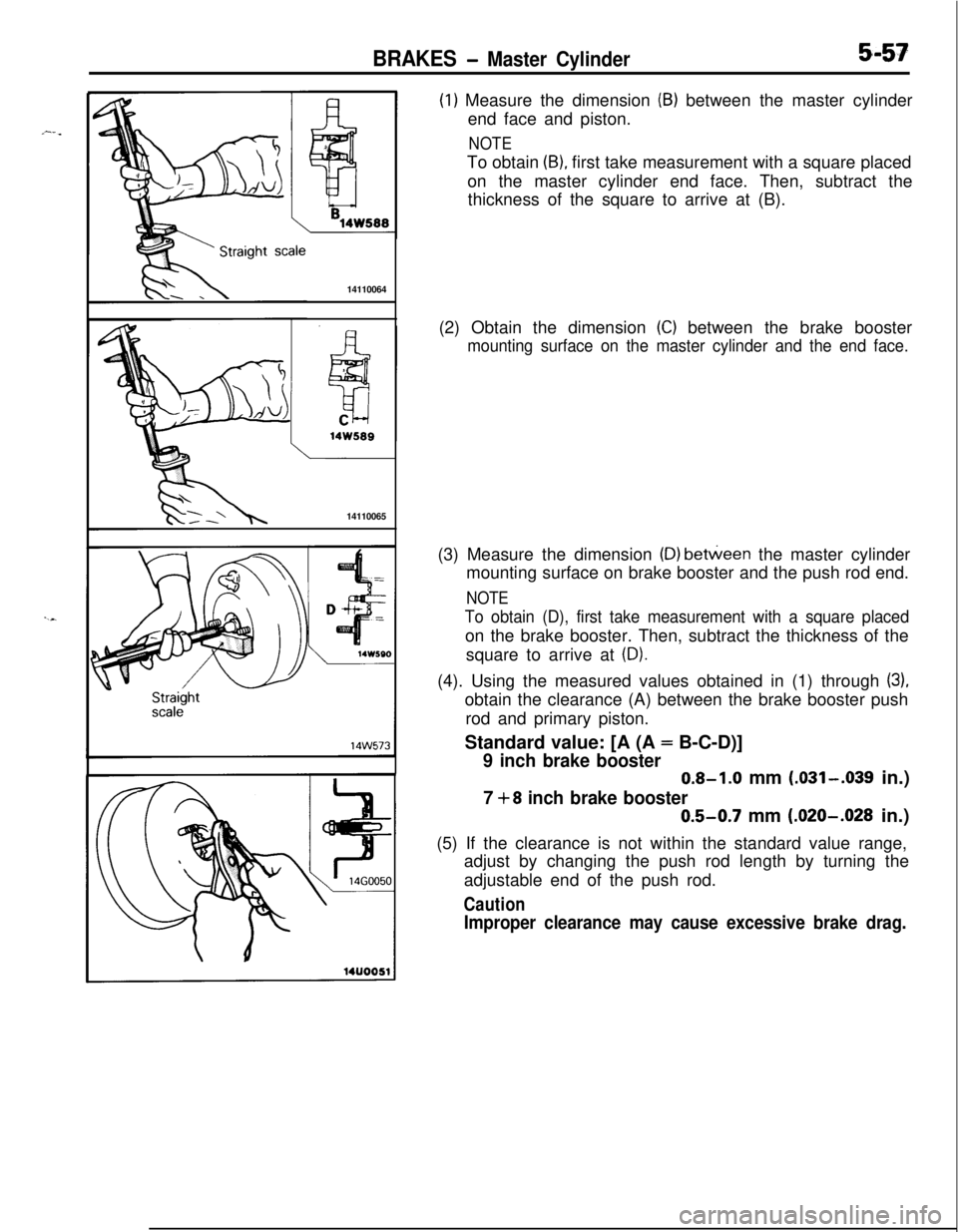 MITSUBISHI ECLIPSE 1991 User Guide 14110064BRAKES - Master Cylinder5-57
(1) Measure the dimension (B) between the master cylinder
end face and piston.
NOTETo obtain
(B), first take measurement with a square placed
on the master cylind MITSUBISHI ECLIPSE 1991 User Guide 14110064BRAKES - Master Cylinder5-57
(1) Measure the dimension (B) between the master cylinder
end face and piston.
NOTETo obtain
(B), first take measurement with a square placed
on the master cylind