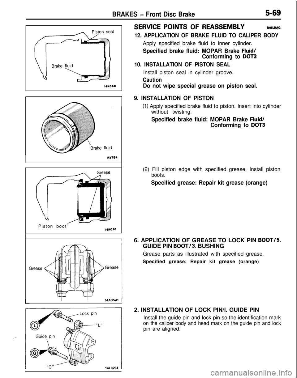 MITSUBISHI ECLIPSE 1991 Owners Guide 14KO60Do not wipe special grease on piston seal.
BRAKES - Front Disc Brake5-69
SERVICE POINTS OF REASSEMBLYNOSLli@
12. APPLICATION OF BRAKE FLUID TO CALIPER BODYApply specified brake fluid to inner cy MITSUBISHI ECLIPSE 1991 Owners Guide 14KO60Do not wipe special grease on piston seal.
BRAKES - Front Disc Brake5-69
SERVICE POINTS OF REASSEMBLYNOSLli@
12. APPLICATION OF BRAKE FLUID TO CALIPER BODYApply specified brake fluid to inner cy