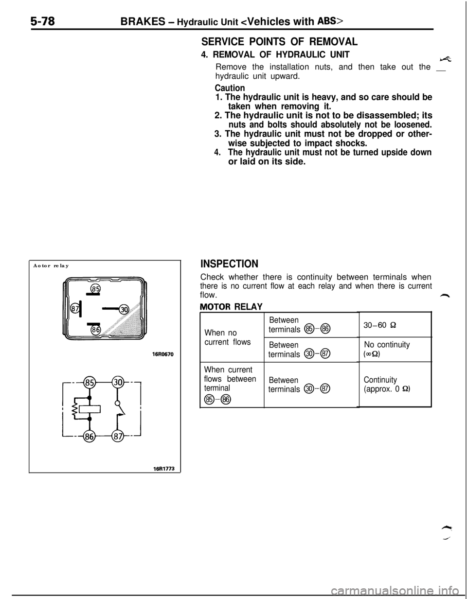 MITSUBISHI ECLIPSE 1991 Owners Manual 5-78BRAKES - Hydraulic Unit <Vehicles with ABS>
SERVICE POINTS OF REMOVAL
4. REMOVAL OF HYDRAULIC UNITb-3Remove the installation nuts, and then take out the __
hydraulic unit upward.
Caution
1. The hy MITSUBISHI ECLIPSE 1991 Owners Manual 5-78BRAKES - Hydraulic Unit <Vehicles with ABS>
SERVICE POINTS OF REMOVAL
4. REMOVAL OF HYDRAULIC UNITb-3Remove the installation nuts, and then take out the __
hydraulic unit upward.
Caution
1. The hy