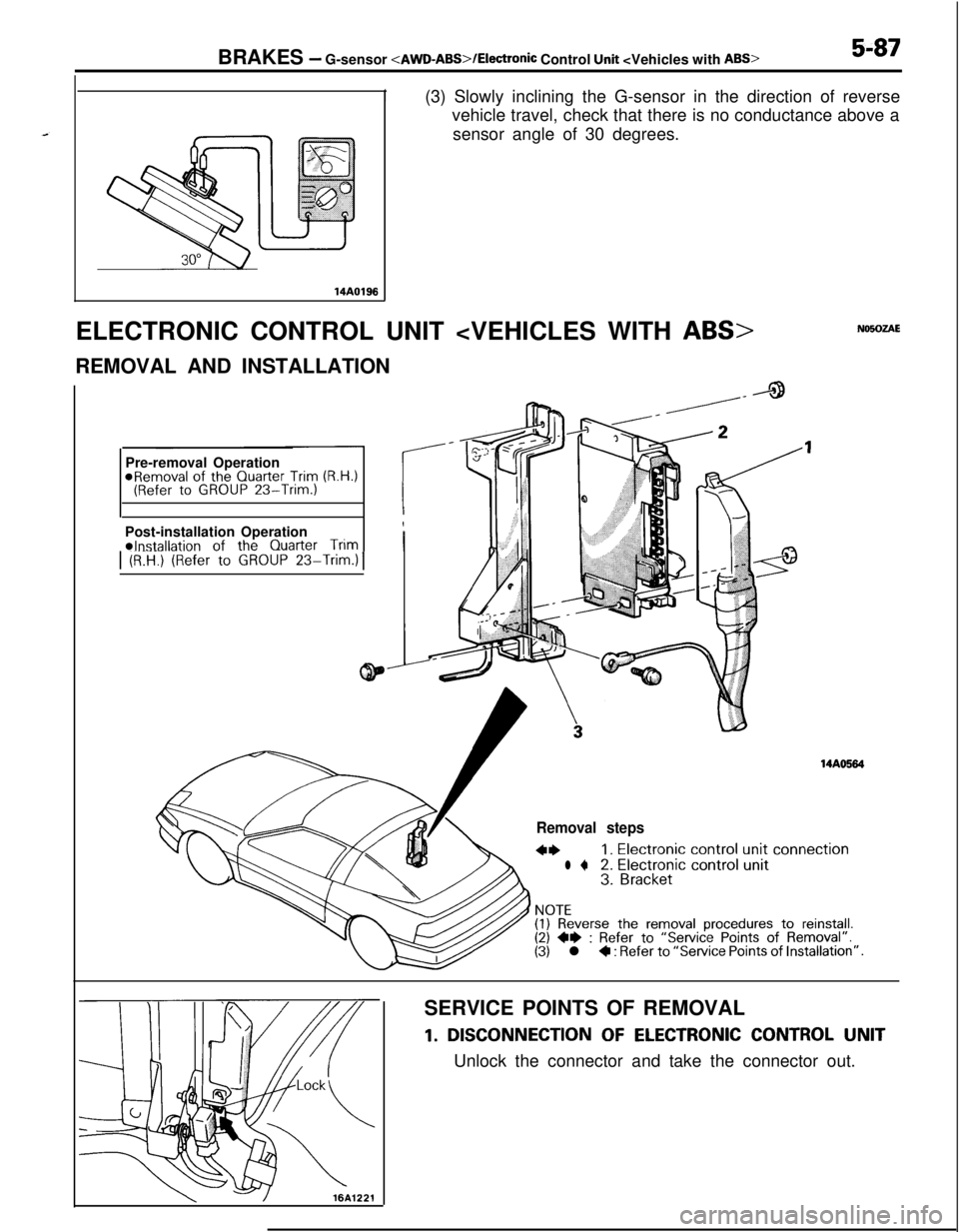 MITSUBISHI ECLIPSE 1991 Owners Guide BRAKES - G-sensor <AWD-ABS>/Electronic Control Unit <Vehicles with ABS>5-87
I
14AO198(3) Slowly inclining the G-sensor in the direction of reverse
vehicle travel, check that there is no conductance ab MITSUBISHI ECLIPSE 1991 Owners Guide BRAKES - G-sensor <AWD-ABS>/Electronic Control Unit <Vehicles with ABS>5-87
I
14AO198(3) Slowly inclining the G-sensor in the direction of reverse
vehicle travel, check that there is no conductance ab