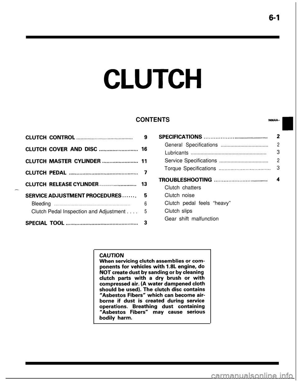 MITSUBISHI ECLIPSE 1991 Service Manual 6-I
CLUTCH
CONTENTS
CLUTCH CONTROL. . . . . . . . . . . . . . . . . . . . . . . . . . . . . . . . . . . . . . . . .9SPECIFICATIONS. . . . . . . . . . . . . . . . . . ..m........................2
Gener MITSUBISHI ECLIPSE 1991 Service Manual 6-I
CLUTCH
CONTENTS
CLUTCH CONTROL. . . . . . . . . . . . . . . . . . . . . . . . . . . . . . . . . . . . . . . . .9SPECIFICATIONS. . . . . . . . . . . . . . . . . . ..m........................2
Gener