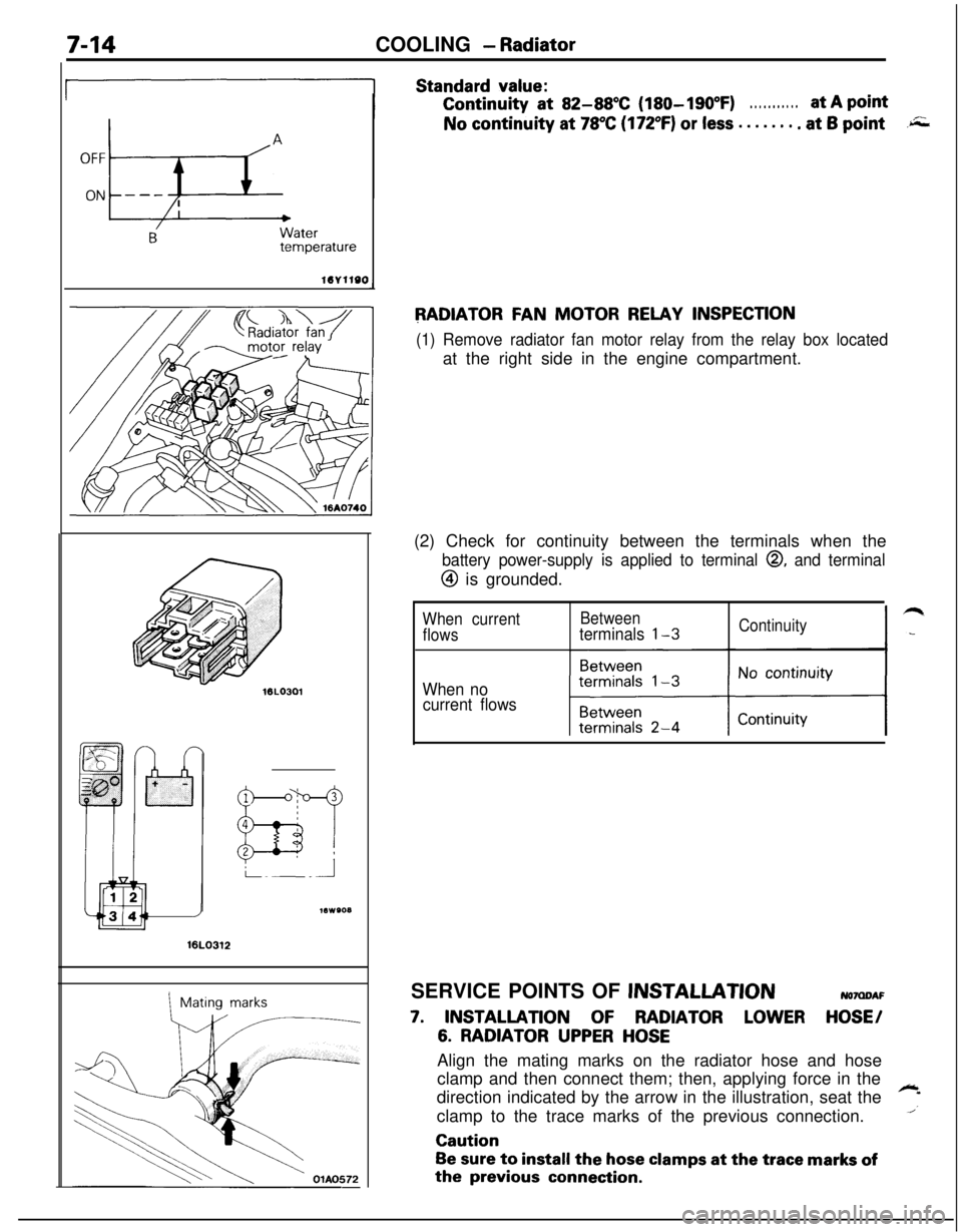 MITSUBISHI ECLIPSE 1991 Repair Manual 7-14COOLING - Radiator
A
OFF
ON
h
--- ,
BWatertemperature
16v1100
Standard value:Continuity
at 82-88X (180-190°F). . . . . . . . . . .at A pointNo continuity at
78°C (172°F) or less . . . . . . . MITSUBISHI ECLIPSE 1991 Repair Manual 7-14COOLING - Radiator
A
OFF
ON
h
--- ,
BWatertemperature
16v1100
Standard value:Continuity
at 82-88X (180-190°F). . . . . . . . . . .at A pointNo continuity at
78°C (172°F) or less . . . . . . .