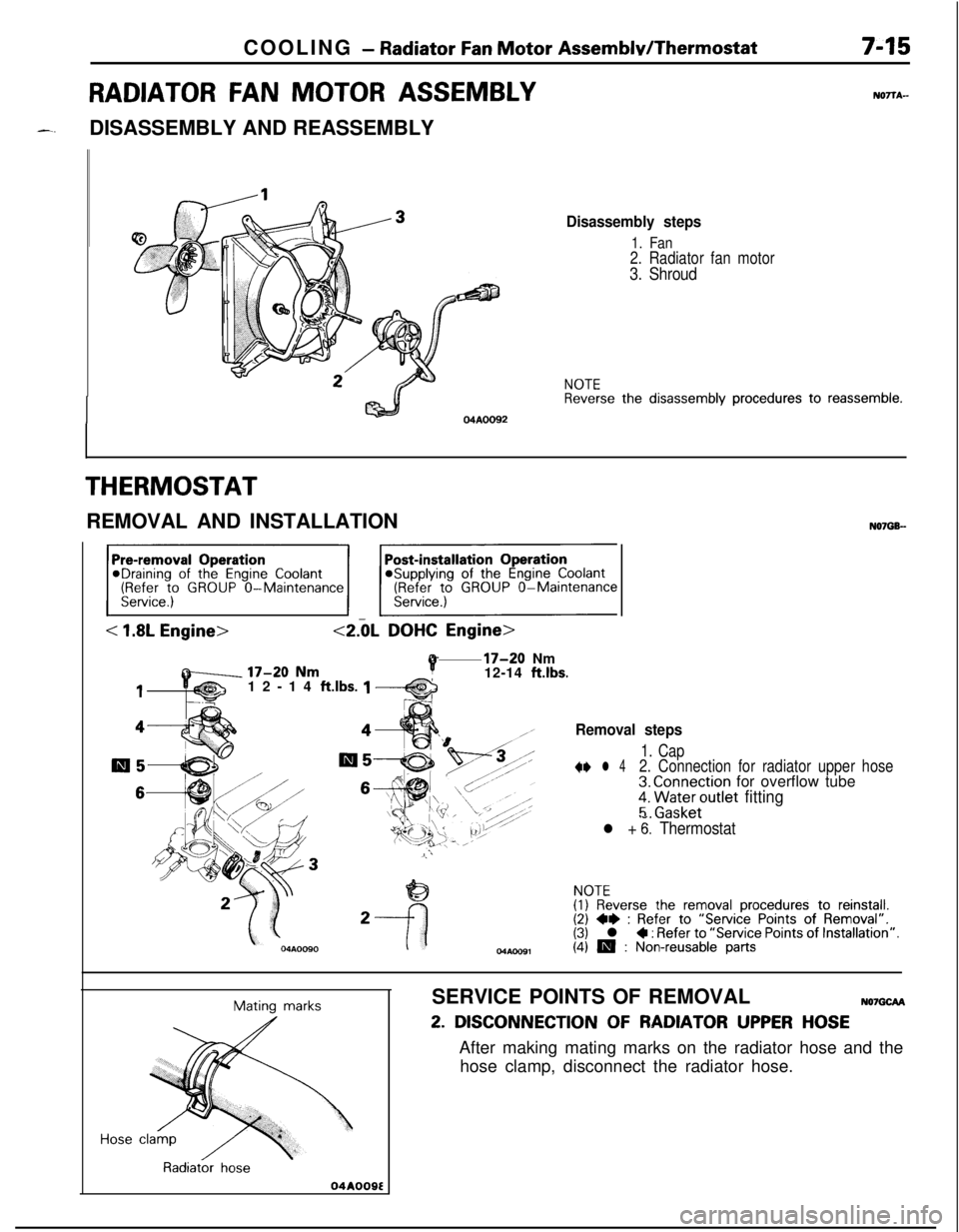 MITSUBISHI ECLIPSE 1991 Service Manual COOLING - Radiator Fan Motor AssemblvIThermostat7-15
RADIATOR FAN MOTOR ASSEMBLYDISASSEMBLY AND REASSEMBLY
04AOO92
NOTTA-
Disassembly steps
1. Fan2. Radiator fan motor
3. Shroud
NOTEReverse the disass MITSUBISHI ECLIPSE 1991 Service Manual COOLING - Radiator Fan Motor AssemblvIThermostat7-15
RADIATOR FAN MOTOR ASSEMBLYDISASSEMBLY AND REASSEMBLY
04AOO92
NOTTA-
Disassembly steps
1. Fan2. Radiator fan motor
3. Shroud
NOTEReverse the disass