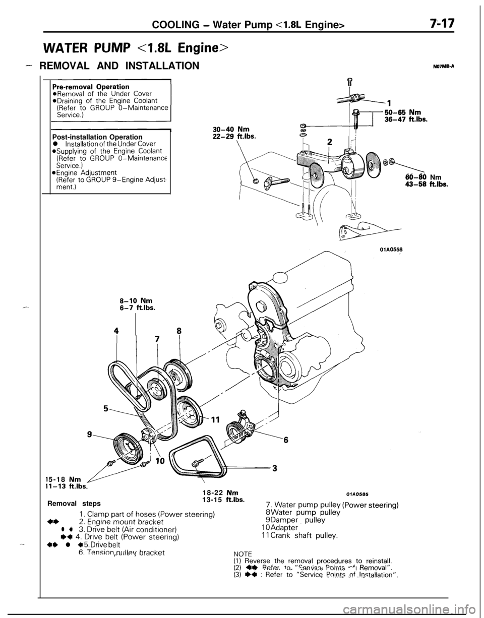 MITSUBISHI ECLIPSE 1991 Repair Manual COOLING - Water Pump <1.8L Engine>
WATER PUMP 4.8L Engine>
7-17
- REMOVAL AND INSTALLATION
c.
-_*Draining of
the Engine Coolant(Refer to GROUP O-Maintenance
Post-installation Operation
l installation MITSUBISHI ECLIPSE 1991 Repair Manual COOLING - Water Pump <1.8L Engine>
WATER PUMP 4.8L Engine>
7-17
- REMOVAL AND INSTALLATION
c.
-_*Draining of
the Engine Coolant(Refer to GROUP O-Maintenance
Post-installation Operation
l installation