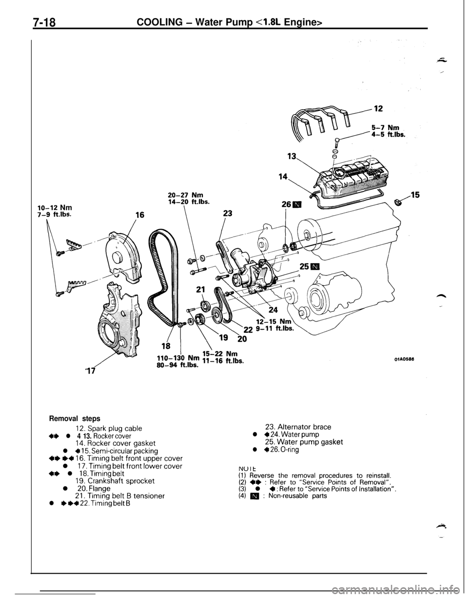 MITSUBISHI ECLIPSE 1991 Repair Manual 7-18COOLING - Water Pump <1.8L Engine>
lo-12 Nm7-9 ft.lbs.OlA05813
17
Removal steps
12. Spark plug cable+e l 4 13. Rocker cover14. Rocker cover gasket
l + 15. Semi-circular packing~~ e+ 16. Timing bel MITSUBISHI ECLIPSE 1991 Repair Manual 7-18COOLING - Water Pump <1.8L Engine>
lo-12 Nm7-9 ft.lbs.OlA05813
17
Removal steps
12. Spark plug cable+e l 4 13. Rocker cover14. Rocker cover gasket
l + 15. Semi-circular packing~~ e+ 16. Timing bel