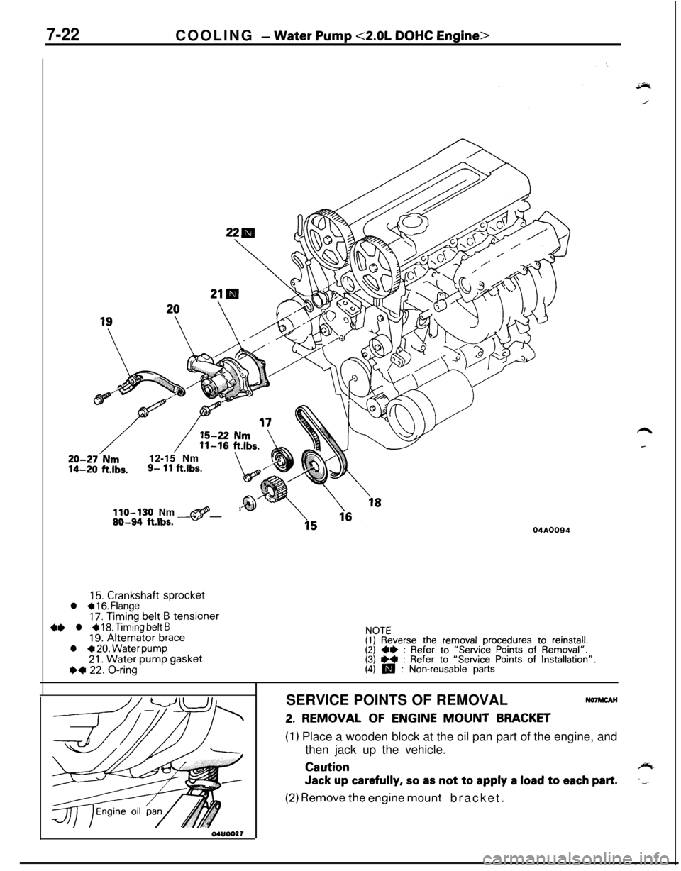 MITSUBISHI ECLIPSE 1991 Manual PDF 7-22COOLING - Water Pump <2.0L DOHC Engine>
20-27-Nm12-15 Nm14-20 ft.lbs.9- 11 ftlbs.\,/”
110-130 Nm@80-94 ftlbs. -04A0094
15. Crankshaft sprocketl a 16. Flange17. Timing belt B tensioner4e l + 18. MITSUBISHI ECLIPSE 1991 Manual PDF 7-22COOLING - Water Pump <2.0L DOHC Engine>
20-27-Nm12-15 Nm14-20 ft.lbs.9- 11 ftlbs.\,/”
110-130 Nm@80-94 ftlbs. -04A0094
15. Crankshaft sprocketl a 16. Flange17. Timing belt B tensioner4e l + 18.