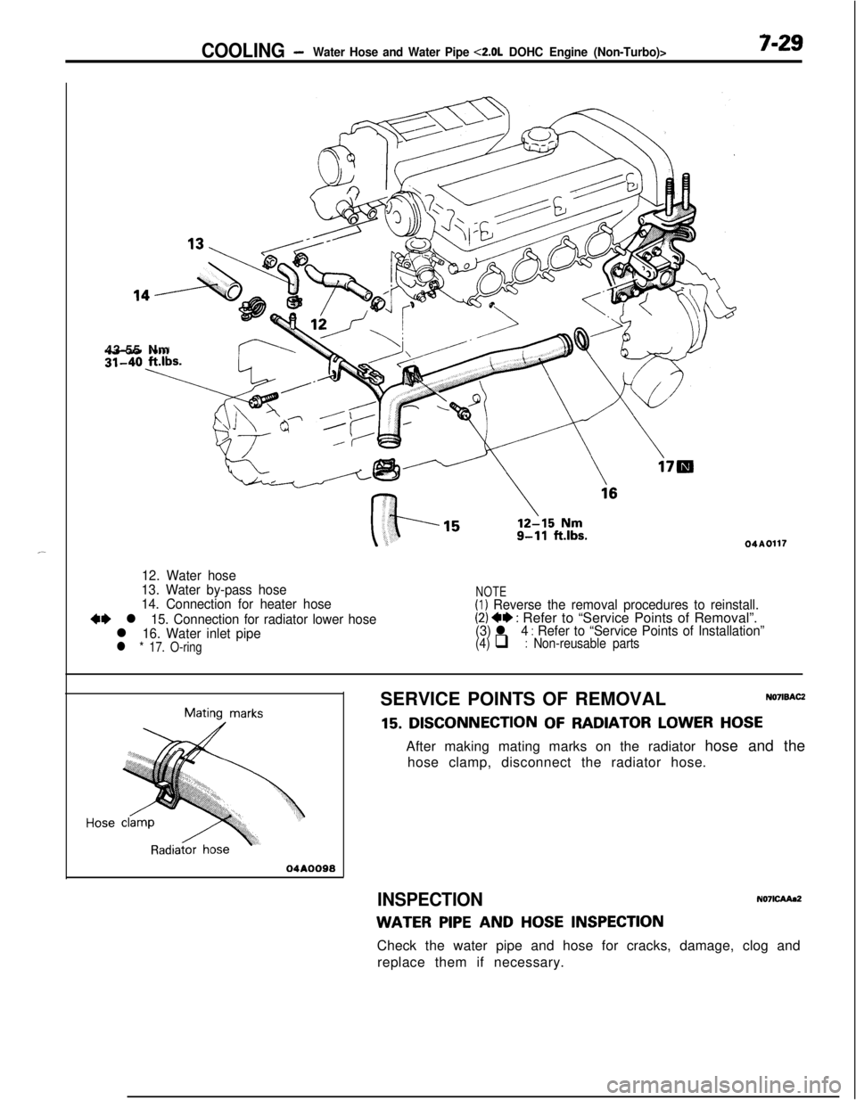 MITSUBISHI ECLIPSE 1991 Manual Online ,-
COOLING -Water Hose and Water Pipe <2.0L DOHC Engine (Non-Turbo)>7-2943-55 Nm
04A0117
12. Water hose
13. Water by-pass hose
14. Connection for heater hose
+I) l 15. Connection for radiator lower ho MITSUBISHI ECLIPSE 1991 Manual Online ,-
COOLING -Water Hose and Water Pipe <2.0L DOHC Engine (Non-Turbo)>7-2943-55 Nm
04A0117
12. Water hose
13. Water by-pass hose
14. Connection for heater hose
+I) l 15. Connection for radiator lower ho