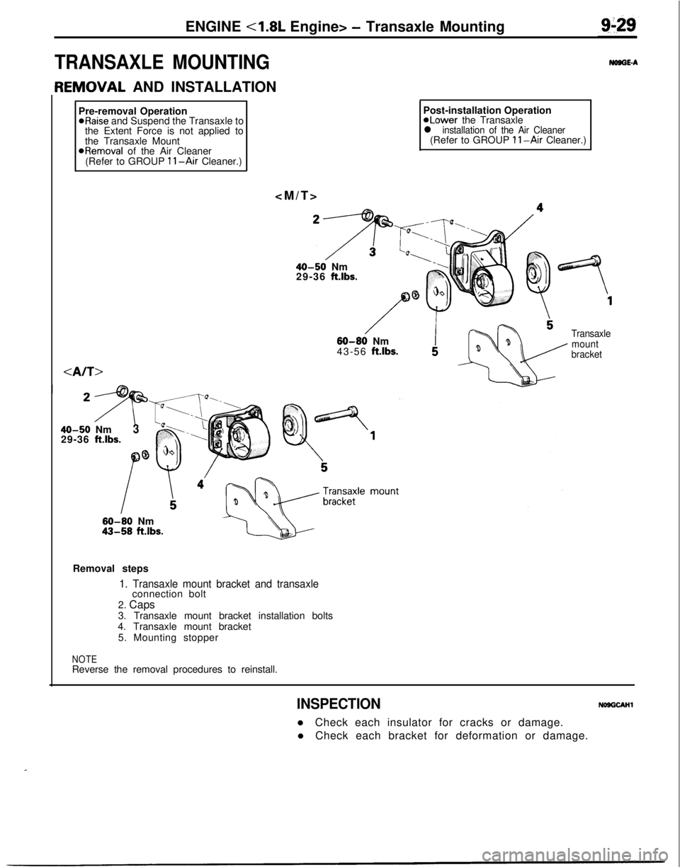 MITSUBISHI ECLIPSE 1991 Service Manual ENGINE <1.8L Engine> - Transaxle Mounting
TRANSAXLE MOUNTING
IEMOVAL AND INSTALLATION
Pre-removal Operation*Raise and Suspend the Transaxle to
the Extent Force is not applied to
the Transaxle Mount
@R MITSUBISHI ECLIPSE 1991 Service Manual ENGINE <1.8L Engine> - Transaxle Mounting
TRANSAXLE MOUNTING
IEMOVAL AND INSTALLATION
Pre-removal Operation*Raise and Suspend the Transaxle to
the Extent Force is not applied to
the Transaxle Mount
@R