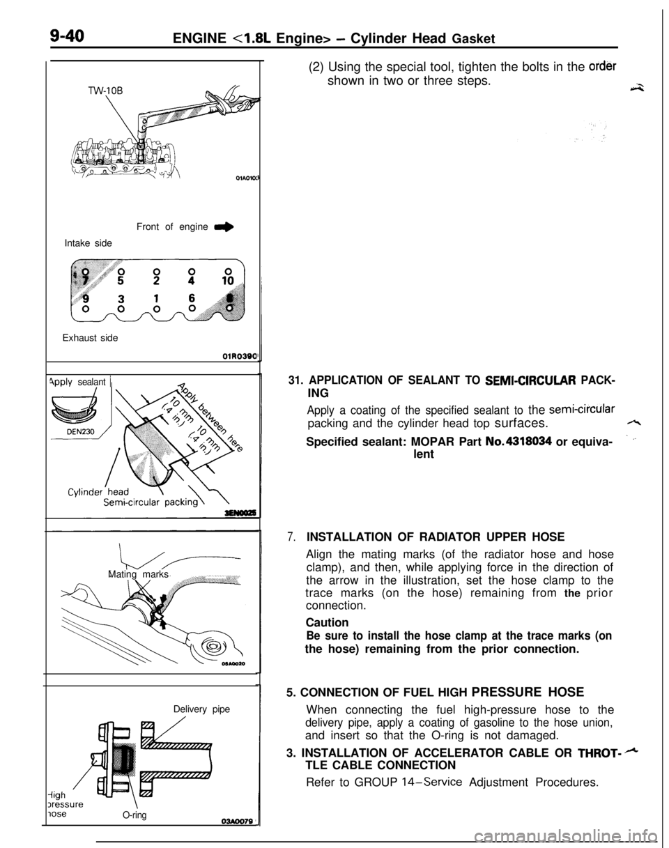 MITSUBISHI ECLIPSE 1991 Service Manual ENGINE <1.8L Engine> - Cylinder Head Gasket
OlAOlO:Intake sideFront of engine
I,Exhaust side
01R0390
4pply
sealant 1Mating marks
.,
iighDelivery pipe3ressureloseO-ring03Aoo79(2) Using the special too MITSUBISHI ECLIPSE 1991 Service Manual ENGINE <1.8L Engine> - Cylinder Head Gasket
OlAOlO:Intake sideFront of engine
I,Exhaust side
01R0390
4pply
sealant 1Mating marks
.,
iighDelivery pipe3ressureloseO-ring03Aoo79(2) Using the special too