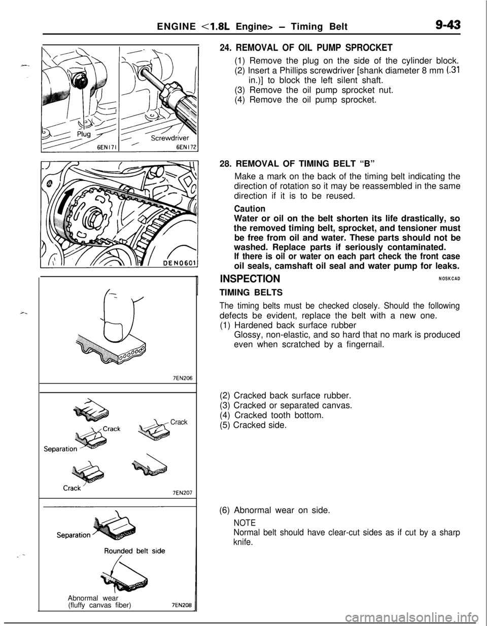 MITSUBISHI ECLIPSE 1991 Service Manual ENGINE <1.8L Engine> - Timing Belt9-43
-
.
4iJ
:
,000008
7EN206
Crack
7EN207Abnormal wear
(fluffy canvas fiber)7EN2013
24. REMOVAL OF OIL PUMP SPROCKET(1) Remove the plug on the side of the cylinder b MITSUBISHI ECLIPSE 1991 Service Manual ENGINE <1.8L Engine> - Timing Belt9-43
-
.
4iJ
:
,000008
7EN206
Crack
7EN207Abnormal wear
(fluffy canvas fiber)7EN2013
24. REMOVAL OF OIL PUMP SPROCKET(1) Remove the plug on the side of the cylinder b