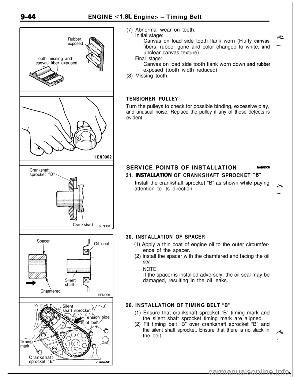 MITSUBISHI ECLIPSE 1991 Service Manual 9-44ENGINE <1.8L Engine> - Timing Belt
Rubber
exposedTooth missing and
1 EN0002
Crankshaftsprocket “6
Crankshaft 6EN304
Spacer
Chamfered
6EN009
J
TiGGrnmarkCrankshaft
\vsprocket “B”(7) Abnormal MITSUBISHI ECLIPSE 1991 Service Manual 9-44ENGINE <1.8L Engine> - Timing Belt
Rubber
exposedTooth missing and
1 EN0002
Crankshaftsprocket “6
Crankshaft 6EN304
Spacer
Chamfered
6EN009
J
TiGGrnmarkCrankshaft
\vsprocket “B”(7) Abnormal