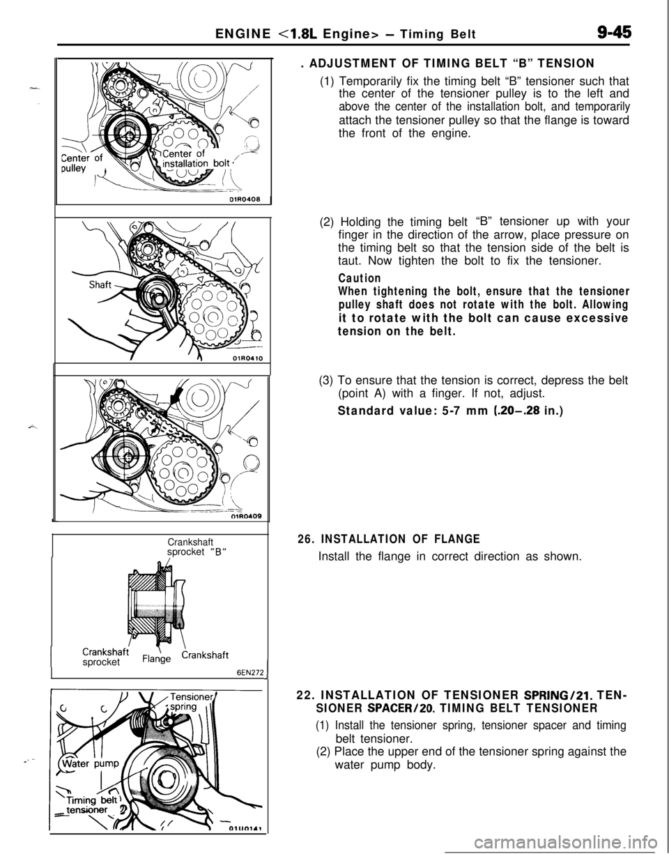 MITSUBISHI ECLIPSE 1991 Service Manual ENGINE <1.8L Engine> - Timing Belt9-45
J
I01R0409
Crankshaftsprocket )IB”
I
CrankshafisprocketCrankshaft
6EN2721
. ADJUSTMENT OF TIMING BELT “B” TENSION(1) Temporarily fix the timing belt “B MITSUBISHI ECLIPSE 1991 Service Manual ENGINE <1.8L Engine> - Timing Belt9-45
J
I01R0409
Crankshaftsprocket )IB”
I
CrankshafisprocketCrankshaft
6EN2721
. ADJUSTMENT OF TIMING BELT “B” TENSION(1) Temporarily fix the timing belt “B