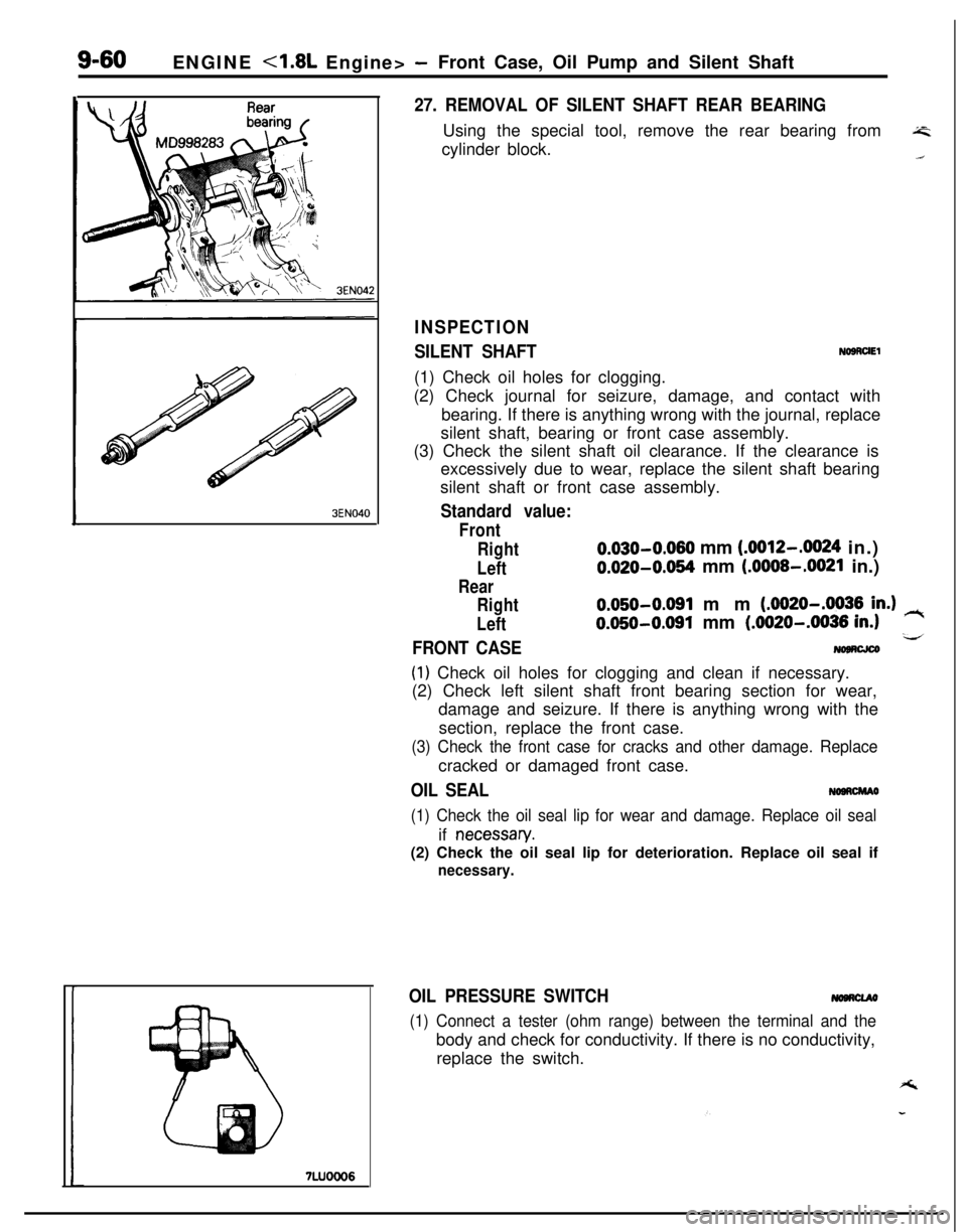 MITSUBISHI ECLIPSE 1991 Repair Manual S-60ENGINE <1.8L Engine> -Front Case, Oil Pump and Silent Shaft
3EN040
7LUOOO6
27. REMOVAL OF SILENT SHAFT REAR BEARINGUsing the special tool, remove the rear bearing from
A=cylinder block..i
INSPECTI MITSUBISHI ECLIPSE 1991 Repair Manual S-60ENGINE <1.8L Engine> -Front Case, Oil Pump and Silent Shaft
3EN040
7LUOOO6
27. REMOVAL OF SILENT SHAFT REAR BEARINGUsing the special tool, remove the rear bearing from
A=cylinder block..i
INSPECTI