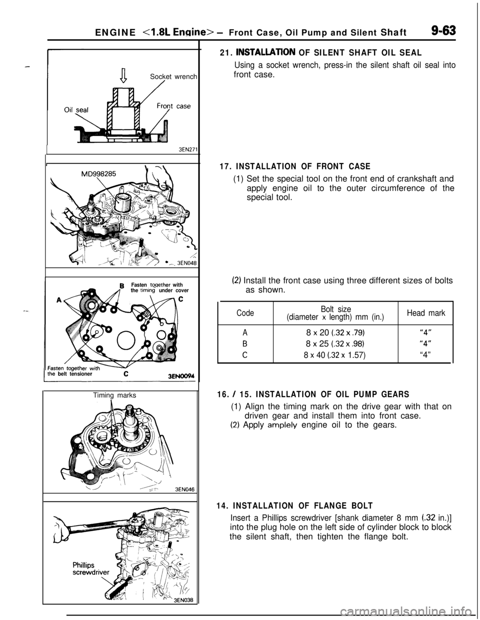 MITSUBISHI ECLIPSE 1991 Service Manual ENGINE <1.8L Engine> -Front Case, Oil Pump and Silent Shaft9-63
aSocket wrench/
3EN271
MD998285R
Fasten toqether with
the timtins under cover
C
belt tensioner3ENOOWTiming marks
16. / 15. INSTALLATION MITSUBISHI ECLIPSE 1991 Service Manual ENGINE <1.8L Engine> -Front Case, Oil Pump and Silent Shaft9-63
aSocket wrench/
3EN271
MD998285R
Fasten toqether with
the timtins under cover
C
belt tensioner3ENOOWTiming marks
16. / 15. INSTALLATION