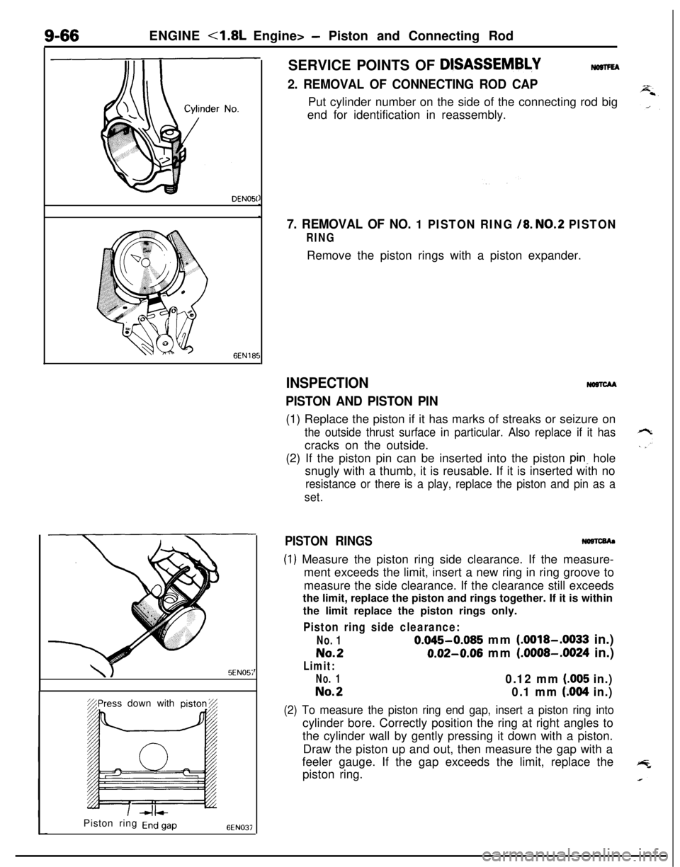 MITSUBISHI ECLIPSE 1991 Service Manual 9-66ENGINE <1.8L Engine> - Piston and Connecting Rod
DENOSC
\J5EN05;%Press down withpiston%
Piston ring
End gap6EN037SERVICE POINTS OF
DlSASSEMB&Y
2. REMOVAL OF CONNECTING ROD CAPPut cylinder number MITSUBISHI ECLIPSE 1991 Service Manual 9-66ENGINE <1.8L Engine> - Piston and Connecting Rod
DENOSC
\J5EN05;%Press down withpiston%
Piston ring
End gap6EN037SERVICE POINTS OF
DlSASSEMB&Y
2. REMOVAL OF CONNECTING ROD CAPPut cylinder number