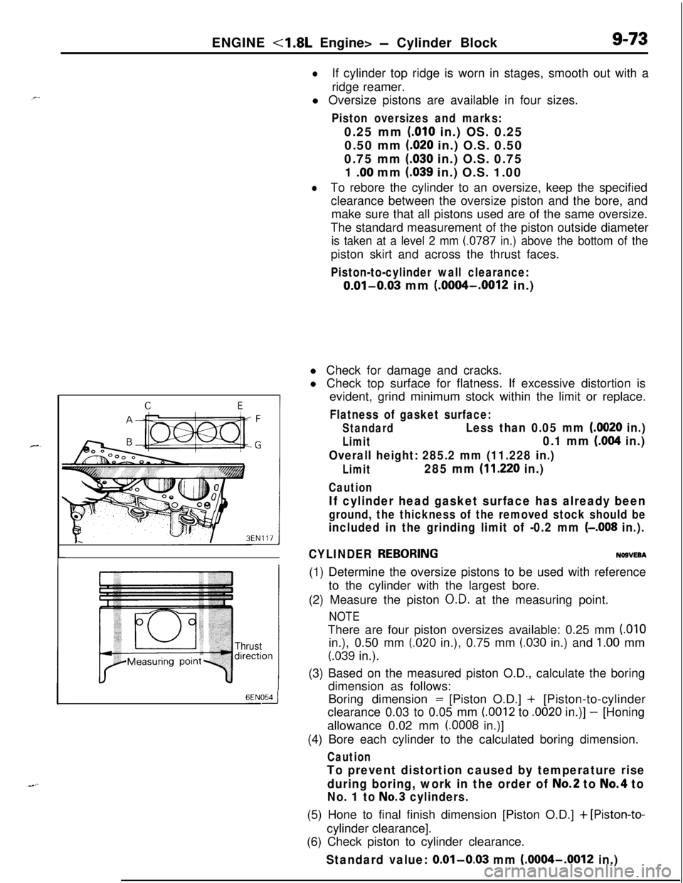 MITSUBISHI ECLIPSE 1991 Manual PDF ENGINE <1.8L Engine> - Cylinder Block9-73
lIf cylinder top ridge is worn in stages, smooth out with a
ridge reamer.
l Oversize pistons are available in four sizes.
Piston oversizes and marks:0.25 mm
MITSUBISHI ECLIPSE 1991 Manual PDF ENGINE <1.8L Engine> - Cylinder Block9-73
lIf cylinder top ridge is worn in stages, smooth out with a
ridge reamer.
l Oversize pistons are available in four sizes.
Piston oversizes and marks:0.25 mm