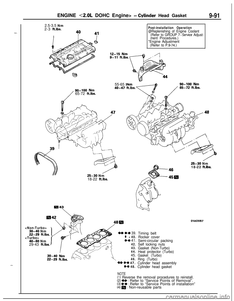 MITSUBISHI ECLIPSE 1991 Owners Guide ENGINE <2.0L DOHC Engine> - Cvlinder Head Gasket9-91-_
-2.5-3.5 Nm
2-3
ft.lbs.
I
/
So-100 Nm65-72 ft.lbs.
‘L-\
925-30 Nm
18-22
ft.lbs.55-65 Nm
40-47 ftJbs.27
m43
\
<Non-Turbo>30-40 Nm22-26
ft.lbs MITSUBISHI ECLIPSE 1991 Owners Guide ENGINE <2.0L DOHC Engine> - Cvlinder Head Gasket9-91-_
-2.5-3.5 Nm
2-3
ft.lbs.
I
/
So-100 Nm65-72 ft.lbs.
‘L-\
925-30 Nm
18-22
ft.lbs.55-65 Nm
40-47 ftJbs.27
m43
\
<Non-Turbo>30-40 Nm22-26
ft.lbs