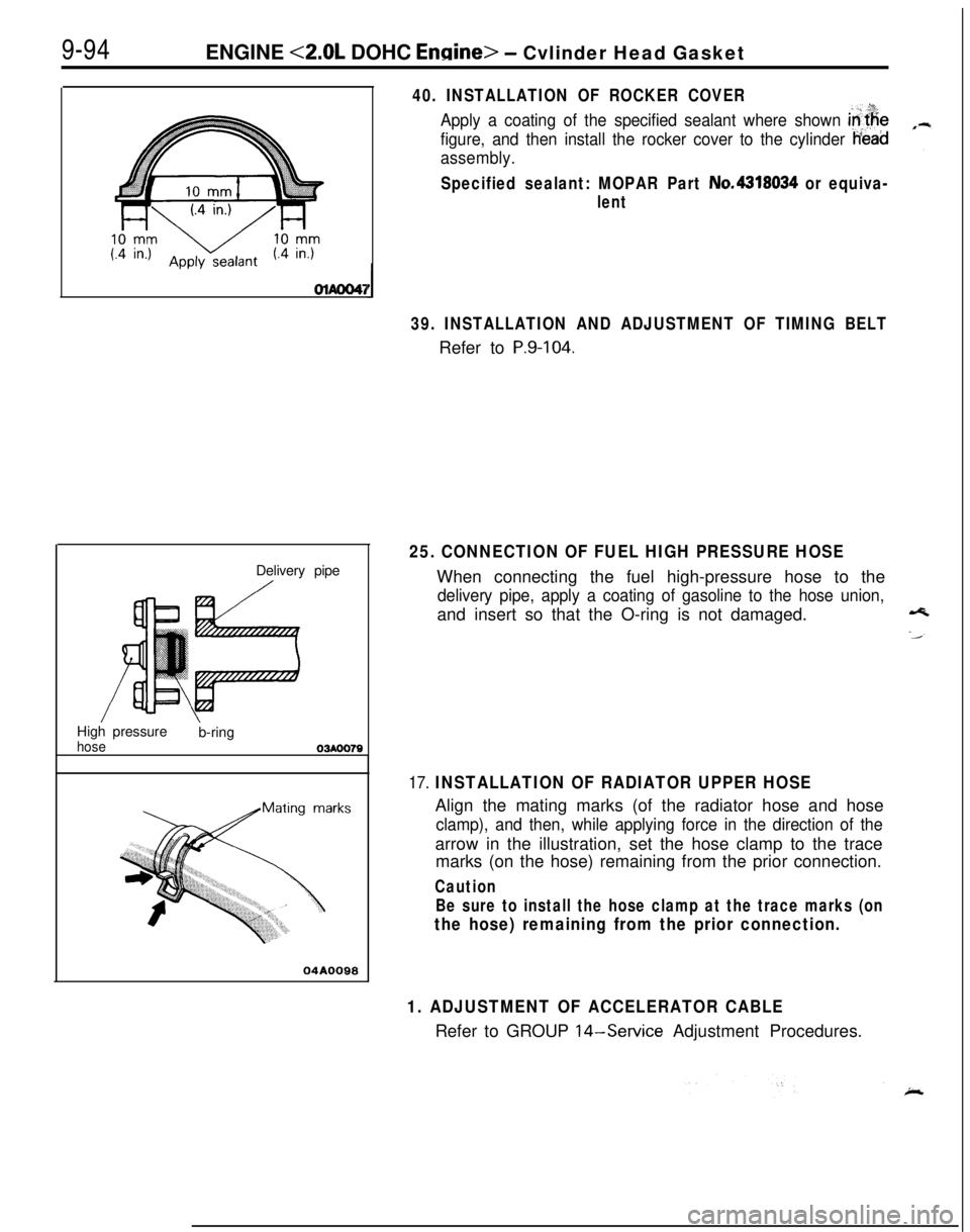 MITSUBISHI ECLIPSE 1991 Owners Manual 9-94
ENGINE <2.0L DOHC Engine> - Cvlinder Head Gasket
olAoo41Delivery pipe
/High pressure
hoseb-ringD3AOQ79
04AOD98
40. INSTALLATION OF ROCKER COVER
Apply a coating of the specified sealant where show MITSUBISHI ECLIPSE 1991 Owners Manual 9-94
ENGINE <2.0L DOHC Engine> - Cvlinder Head Gasket
olAoo41Delivery pipe
/High pressure
hoseb-ringD3AOQ79
04AOD98
40. INSTALLATION OF ROCKER COVER
Apply a coating of the specified sealant where show