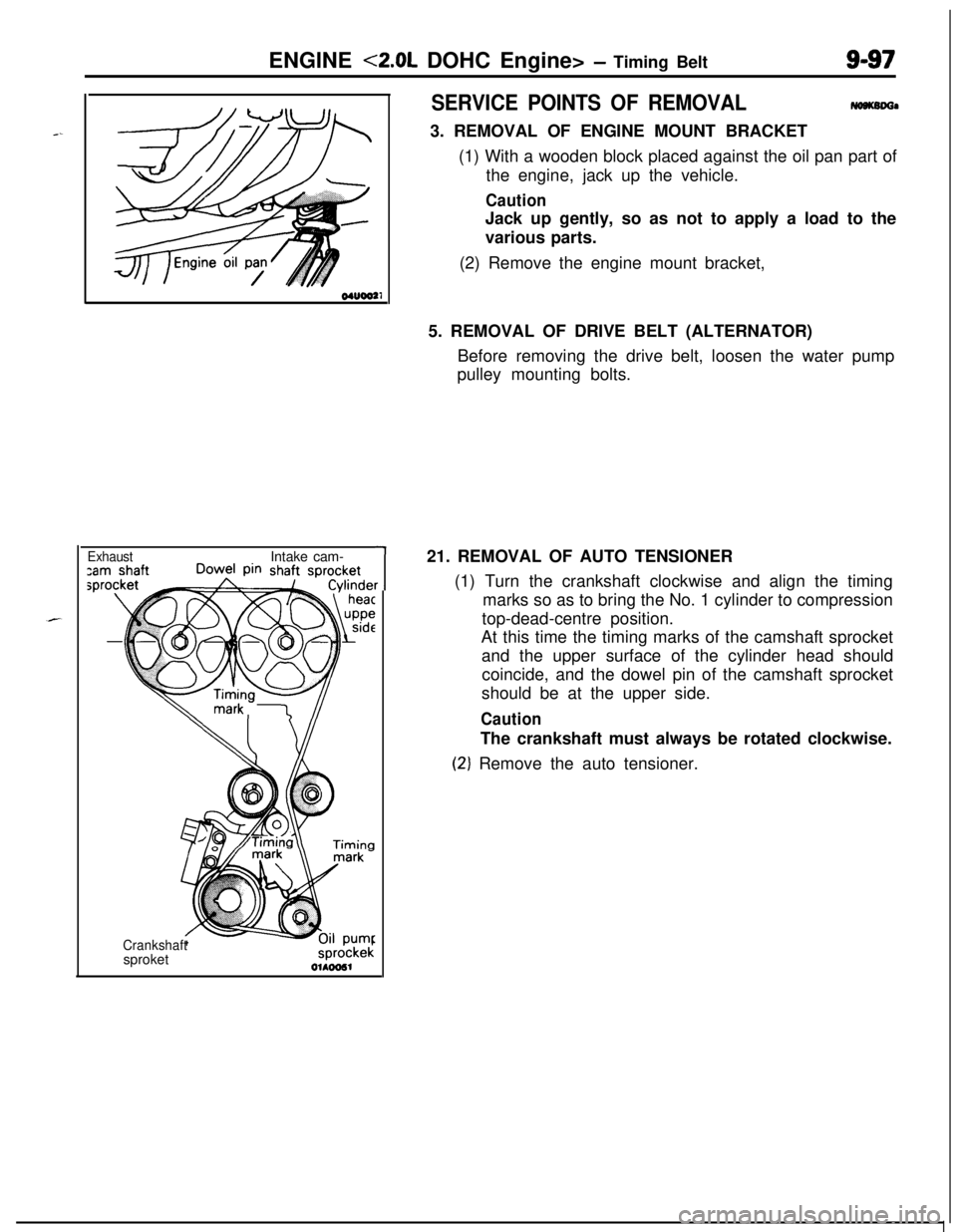 MITSUBISHI ECLIPSE 1991 Service Manual --ENGINE
<2.0L DOHC Engine> - Timing Belt9-97
ExhaustIntake cam-
CrankshaftsproketsprockekOlhw51
1r
SERVICE POINTS OF REMOVAL-a3. REMOVAL OF ENGINE MOUNT BRACKET
(1) With a wooden block placed agains MITSUBISHI ECLIPSE 1991 Service Manual --ENGINE
<2.0L DOHC Engine> - Timing Belt9-97
ExhaustIntake cam-
CrankshaftsproketsprockekOlhw51
1r
SERVICE POINTS OF REMOVAL-a3. REMOVAL OF ENGINE MOUNT BRACKET
(1) With a wooden block placed agains