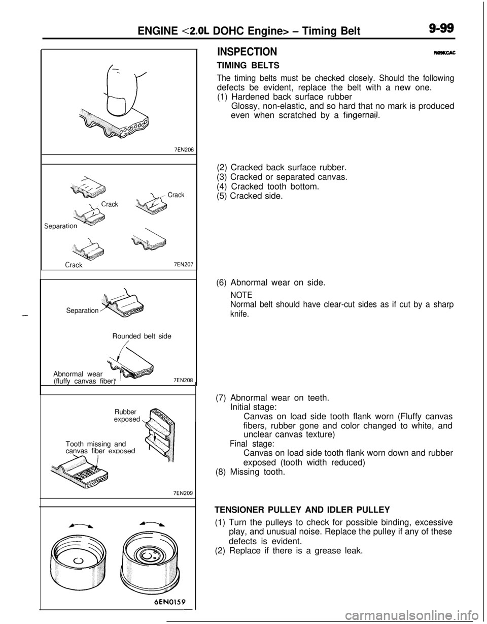 MITSUBISHI ECLIPSE 1991 Service Manual ENGINE <2.0L DOHC Engine> - Timing Belt9-99
-
\
Q+i!il
008ooo
rackCrack
7EN207
SeparationRounded belt side
Abnormal wear
(fluffy canvas fiber)
7EN208
Rubber
exposedTooth missing and
canvas fiber
exoo MITSUBISHI ECLIPSE 1991 Service Manual ENGINE <2.0L DOHC Engine> - Timing Belt9-99
-
\
Q+i!il
008ooo
rackCrack
7EN207
SeparationRounded belt side
Abnormal wear
(fluffy canvas fiber)
7EN208
Rubber
exposedTooth missing and
canvas fiber
exoo