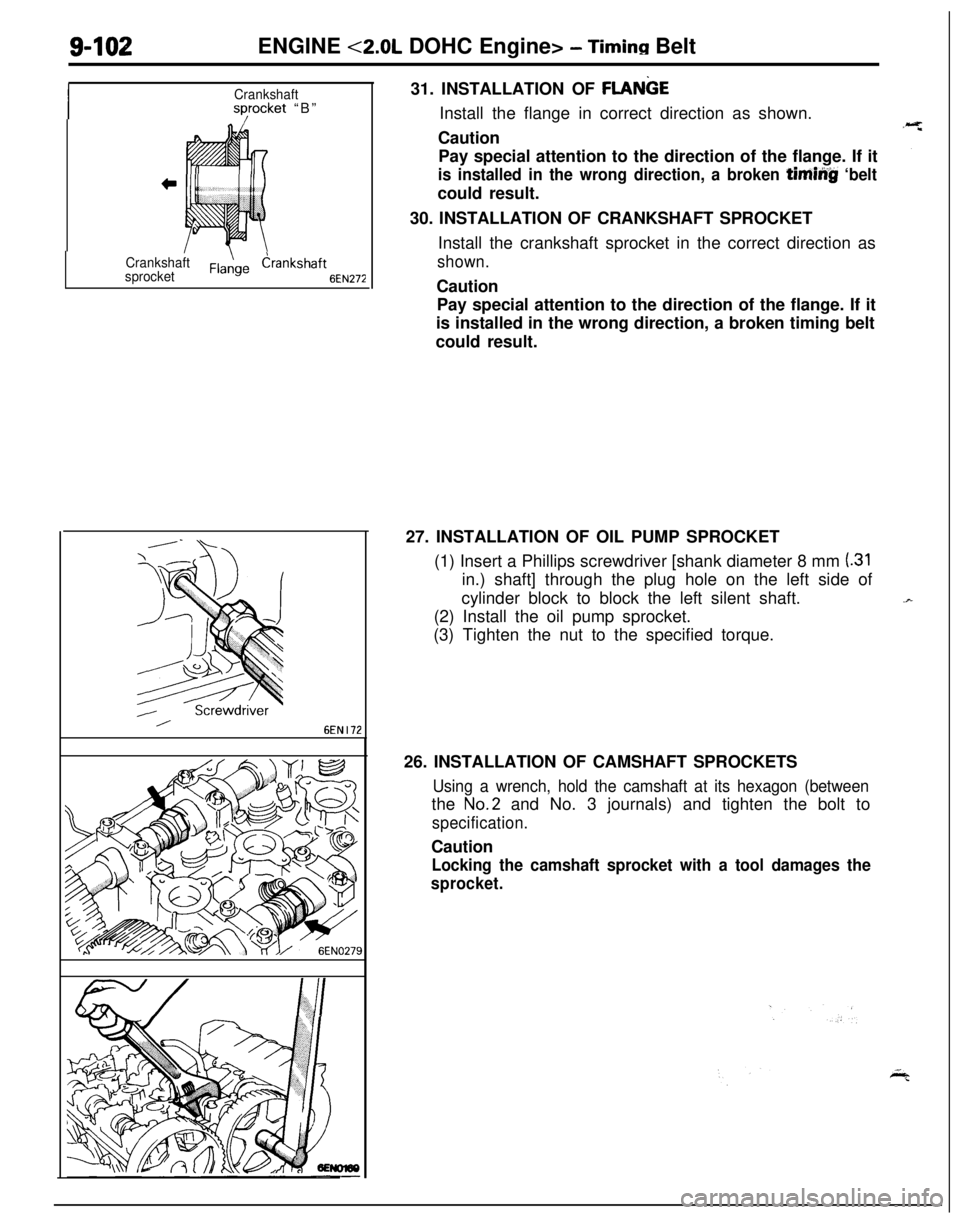 MITSUBISHI ECLIPSE 1991 Workshop Manual S-102ENGINE <2.0L DOHC Engine> - Timing Belt
Crankshaftsyocket “B”
Crankshaft
sprocketdrankshaft 6fN272
6EN I1231. INSTALLATION OF
FLANGEInstall the flange in correct direction as shown.
Caution
MITSUBISHI ECLIPSE 1991 Workshop Manual S-102ENGINE <2.0L DOHC Engine> - Timing Belt
Crankshaftsyocket “B”
Crankshaft
sprocketdrankshaft 6fN272
6EN I1231. INSTALLATION OF
FLANGEInstall the flange in correct direction as shown.
Caution