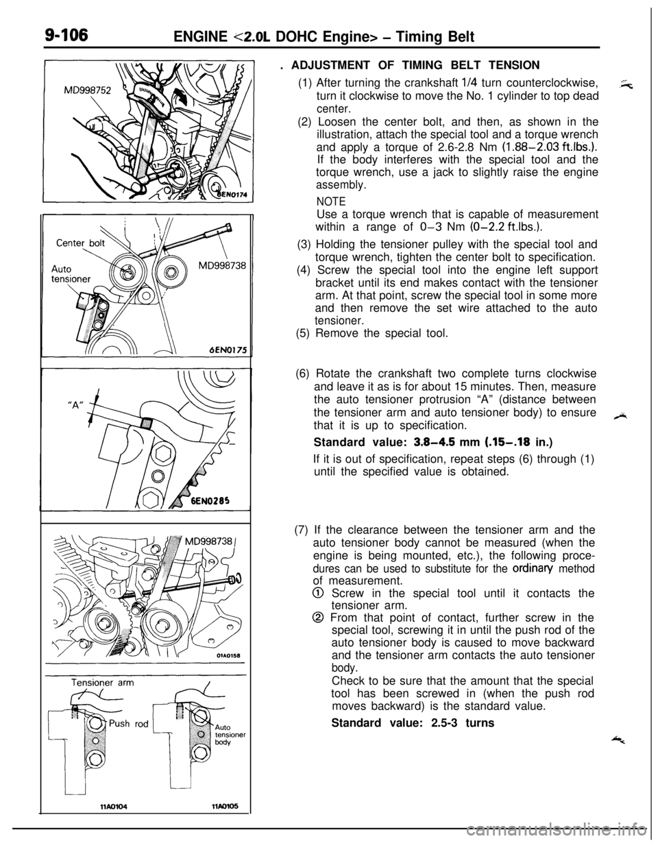 MITSUBISHI ECLIPSE 1991 Service Manual 9-106ENGINE <2.0L DOHC Engine> - Timing Belt. ADJUSTMENT OF TIMING BELT TENSION
(1) After turning the crankshaft
l/4 turn counterclockwise,.5;;turn it clockwise to move the No. 1 cylinder to top dead MITSUBISHI ECLIPSE 1991 Service Manual 9-106ENGINE <2.0L DOHC Engine> - Timing Belt. ADJUSTMENT OF TIMING BELT TENSION
(1) After turning the crankshaft
l/4 turn counterclockwise,.5;;turn it clockwise to move the No. 1 cylinder to top dead
