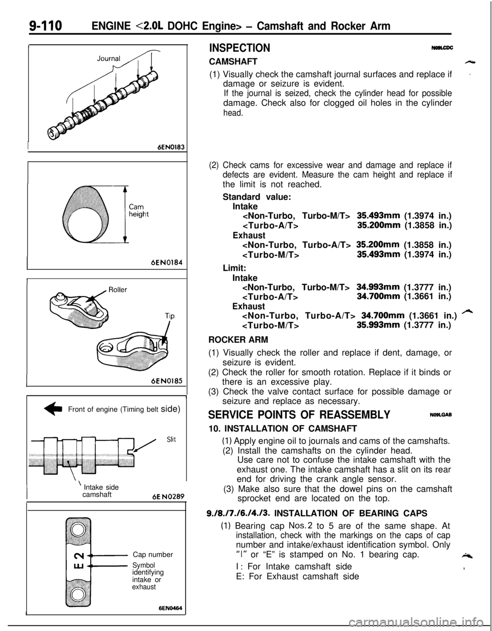 MITSUBISHI ECLIPSE 1991 Service Manual 9-110ENGINE <2.0L DOHC Engine> - Camshaft and Rocker Arm
I
I6EN0183
I6EN0184
I
I6EN0185
,I
+Front of engine (Timing belt side)
WIB’ S’it
’ Intake side
camshaft
6E NO289Cap number
Symbolidentifyi MITSUBISHI ECLIPSE 1991 Service Manual 9-110ENGINE <2.0L DOHC Engine> - Camshaft and Rocker Arm
I
I6EN0183
I6EN0184
I
I6EN0185
,I
+Front of engine (Timing belt side)
WIB’ S’it
’ Intake side
camshaft
6E NO289Cap number
Symbolidentifyi