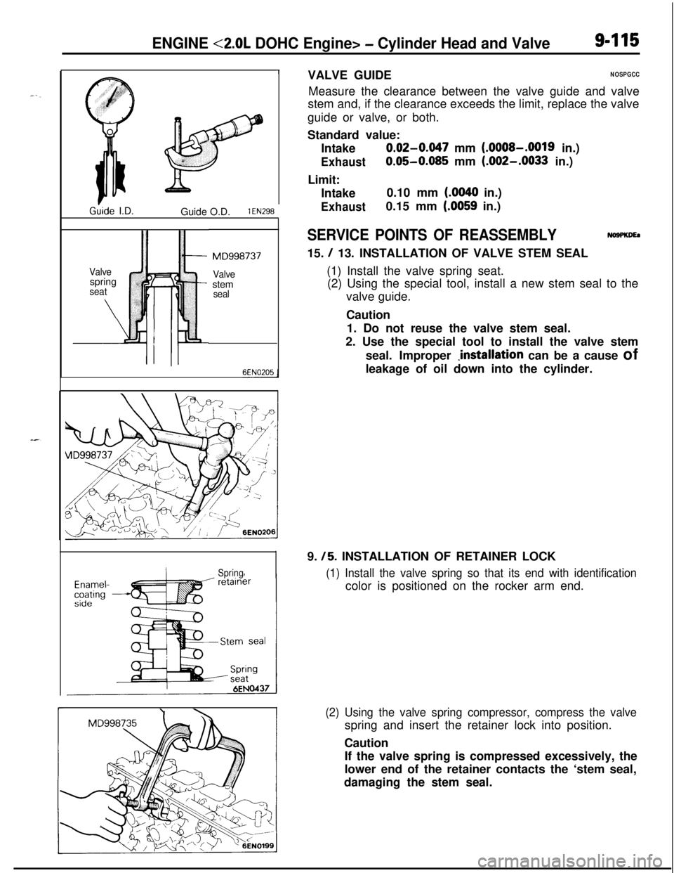 MITSUBISHI ECLIPSE 1991 Owners Manual ENGINE <2.0L DOHC Engine> - Cylinder Head and Valve9-115
1Ghde I.D.
Guide O.D.
1 EN298
Valve
ispring 
*seat
\ Iril
: :
MD998737
Valvestem
seal
SpringVALVE GUIDE
NOSPGCCMeasure the clearance between th