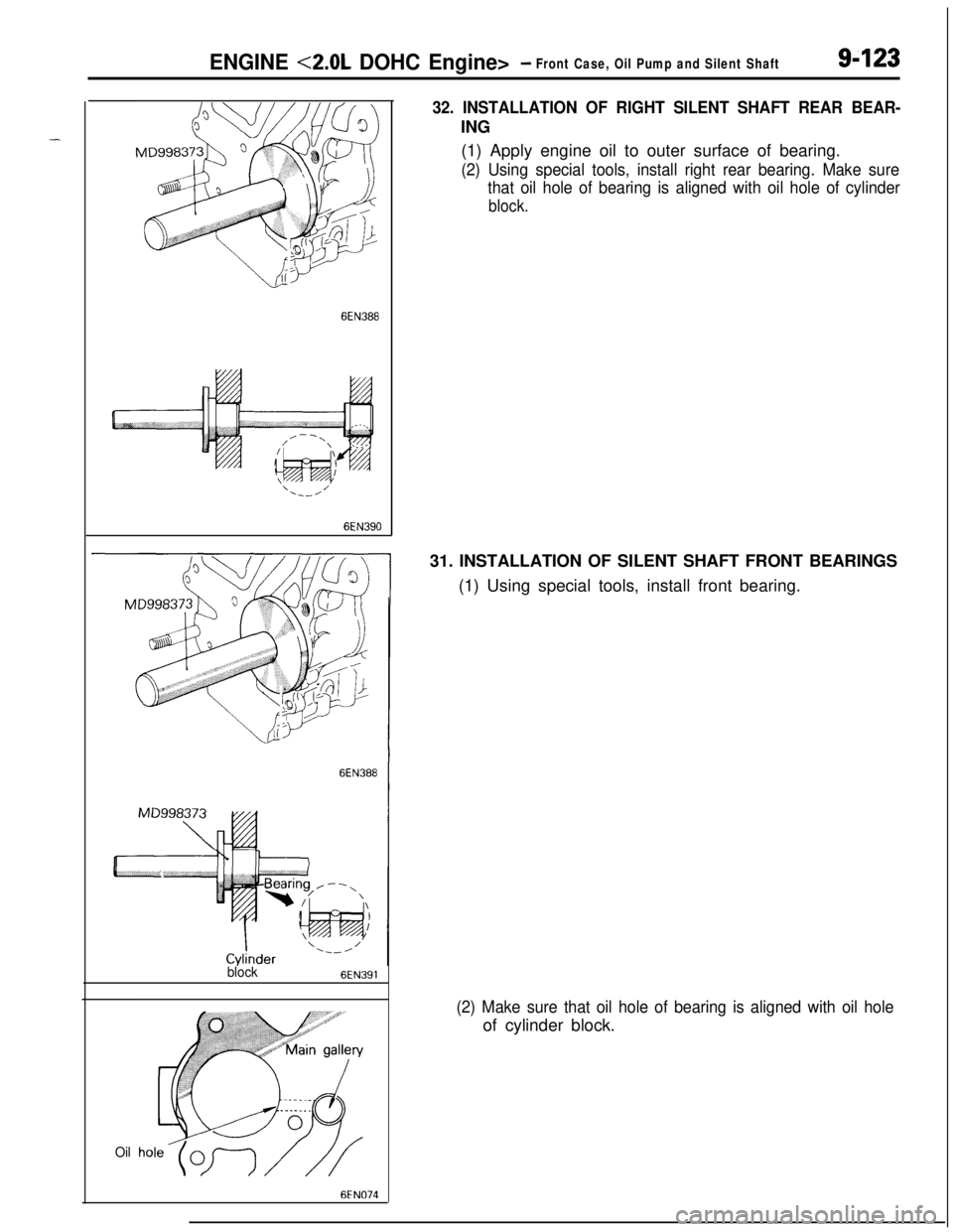 MITSUBISHI ECLIPSE 1991 Service Manual -
ENGINE <2.0L DOHC Engine>- Front Case, Oil Pump and Silent Shaft
6EN388
6EN390
6EN388
block6EN391
Oil
6FN074
32. INSTALLATION OF RIGHT SILENT SHAFT REAR BEAR-ING
(1) Apply engine oil to outer surfac MITSUBISHI ECLIPSE 1991 Service Manual -
ENGINE <2.0L DOHC Engine>- Front Case, Oil Pump and Silent Shaft
6EN388
6EN390
6EN388
block6EN391
Oil
6FN074
32. INSTALLATION OF RIGHT SILENT SHAFT REAR BEAR-ING
(1) Apply engine oil to outer surfac