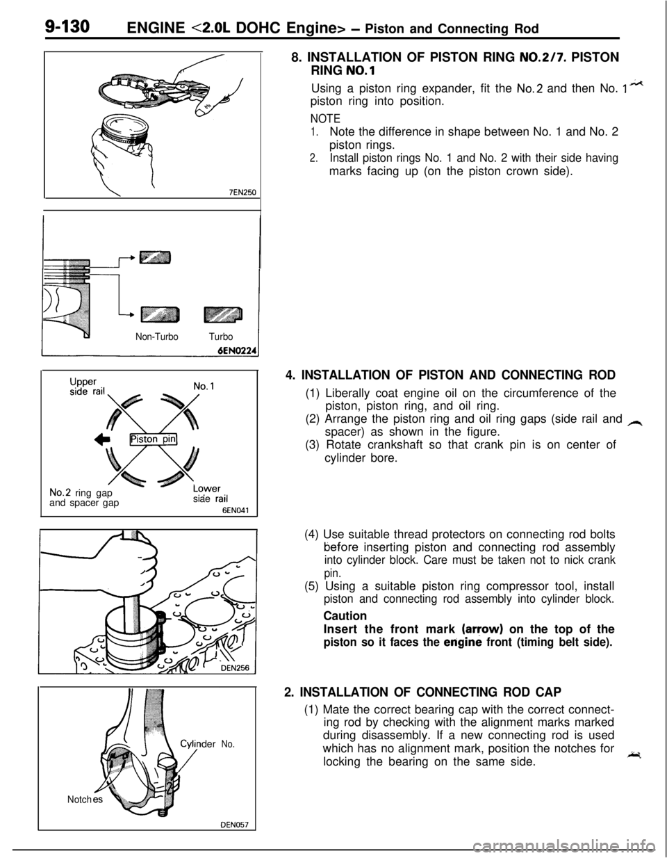 MITSUBISHI ECLIPSE 1991 Service Manual 9-130ENGINE <2.0L DOHC Engine> - Piston and Connecting Rod
8. INSTALLATION OF PISTON RING
NO.217. PISTON
RING
NO.1
\ ’7EN250
Non-TurboTurbo
Upper
LCsiae rail
6
3wer’ ‘I
EN041
No.2 ring gap
and MITSUBISHI ECLIPSE 1991 Service Manual 9-130ENGINE <2.0L DOHC Engine> - Piston and Connecting Rod
8. INSTALLATION OF PISTON RING
NO.217. PISTON
RING
NO.1
\ ’7EN250
Non-TurboTurbo
Upper
LCsiae rail
6
3wer’ ‘I
EN041
No.2 ring gap
and