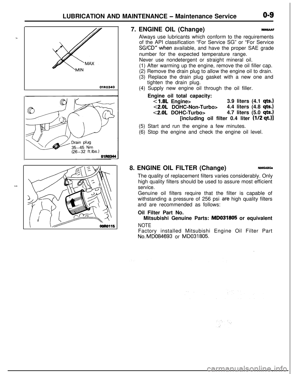 MITSUBISHI ECLIPSE 1991  Service Manual LUBRICATION AND MAINTENANCE - Maintenance ServiceO-9
01R03407. ENGINE OIL (Change)
NWSAAFAlways use lubricants which conform to the requirements
of the API classification “For Service SG” or “Fo