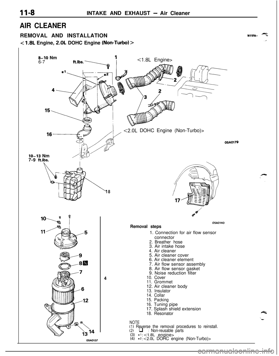 MITSUBISHI ECLIPSE 1991 Service Manual II-8INTAKE AND EXHAUST - Air Cleaner
AIR CLEANERREMOVAL AND INSTALLATION
< 1.8L Engine, 2.0L DOHC Engine (Non-Turbo) >
NllFA- -%
8-10 Nm
6-7 ft.1bs.y ’
LJ
<I .8L Engine>
*l
<2.0L DOHC Engine (Non-Tu MITSUBISHI ECLIPSE 1991 Service Manual II-8INTAKE AND EXHAUST - Air Cleaner
AIR CLEANERREMOVAL AND INSTALLATION
< 1.8L Engine, 2.0L DOHC Engine (Non-Turbo) >
NllFA- -%
8-10 Nm
6-7 ft.1bs.y ’
LJ
<I .8L Engine>
*l
<2.0L DOHC Engine (Non-Tu