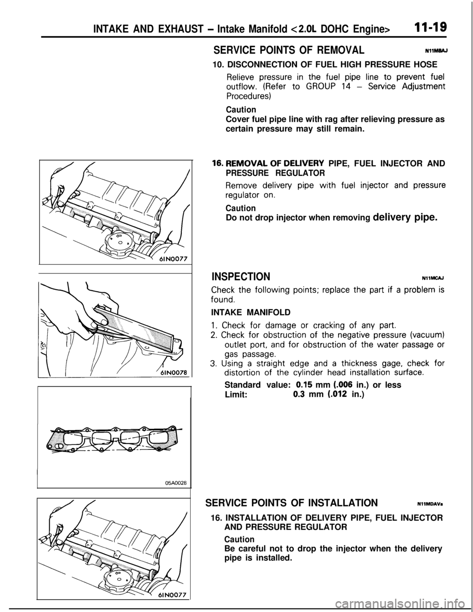 MITSUBISHI ECLIPSE 1991 Service Manual INTAKE AND EXHAUST - Intake Manifold <2.0L DOHC Engine>11-19
SERVICE POINTS OF REMOVALNllMBAJ
10. DISCONNECTION OF FUEL HIGH PRESSURE HOSE
Relieve pressure in the fuel pipe line to prevent fueloutflow MITSUBISHI ECLIPSE 1991 Service Manual INTAKE AND EXHAUST - Intake Manifold <2.0L DOHC Engine>11-19
SERVICE POINTS OF REMOVALNllMBAJ
10. DISCONNECTION OF FUEL HIGH PRESSURE HOSE
Relieve pressure in the fuel pipe line to prevent fueloutflow