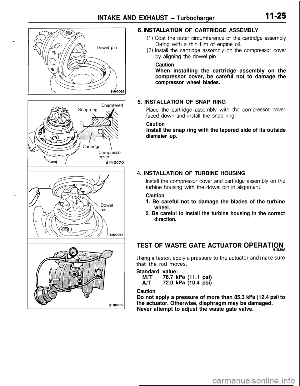 MITSUBISHI ECLIPSE 1991 Service Manual INTAKE AND EXHAUST - Turbocharger~1xz5
--=+I61 NO0706lN005E6.
INSTALLATIQN OF CARTRIDGE ASSEMBLY
(I1 Coat the outer circumference of the cartridge assembly
O-ring with a thin film of engine oil.
(29 MITSUBISHI ECLIPSE 1991 Service Manual INTAKE AND EXHAUST - Turbocharger~1xz5
--=+I61 NO0706lN005E6.
INSTALLATIQN OF CARTRIDGE ASSEMBLY
(I1 Coat the outer circumference of the cartridge assembly
O-ring with a thin film of engine oil.
(29