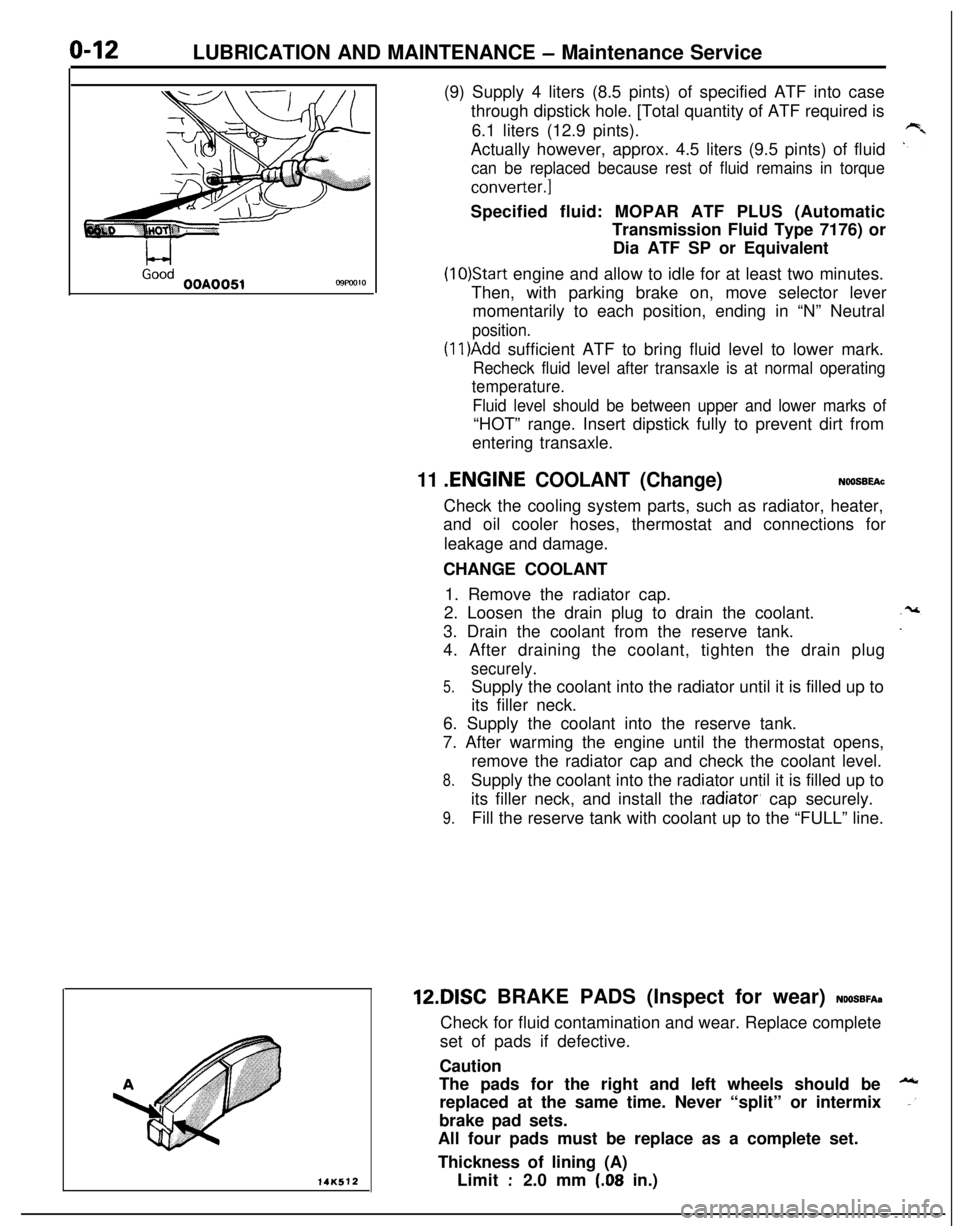 MITSUBISHI ECLIPSE 1991  Service Manual LUBRICATION AND MAINTENANCE - Maintenance Service
L-4GoodOOA0051C9FW1014K512(9) Supply 4 liters (8.5 pints) of specified ATF into case
through dipstick hole. [Total quantity of ATF required is
6.1 lit