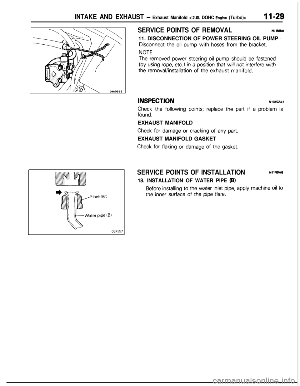 MITSUBISHI ECLIPSE 1991 Owners Guide INTAKE AND EXHAUST - Exhaust Manifold <Z.OL DOHC Enaine (Turbo)>II-28
OlAO552
05K55;,
SERVICE POINTS OF REMOVALNllNBAl
11. DISCONNECTION OF POWER STEERING OIL PUMP
:
Disconnect the oil pump with hose MITSUBISHI ECLIPSE 1991 Owners Guide INTAKE AND EXHAUST - Exhaust Manifold <Z.OL DOHC Enaine (Turbo)>II-28
OlAO552
05K55;,
SERVICE POINTS OF REMOVALNllNBAl
11. DISCONNECTION OF POWER STEERING OIL PUMP
:
Disconnect the oil pump with hose
