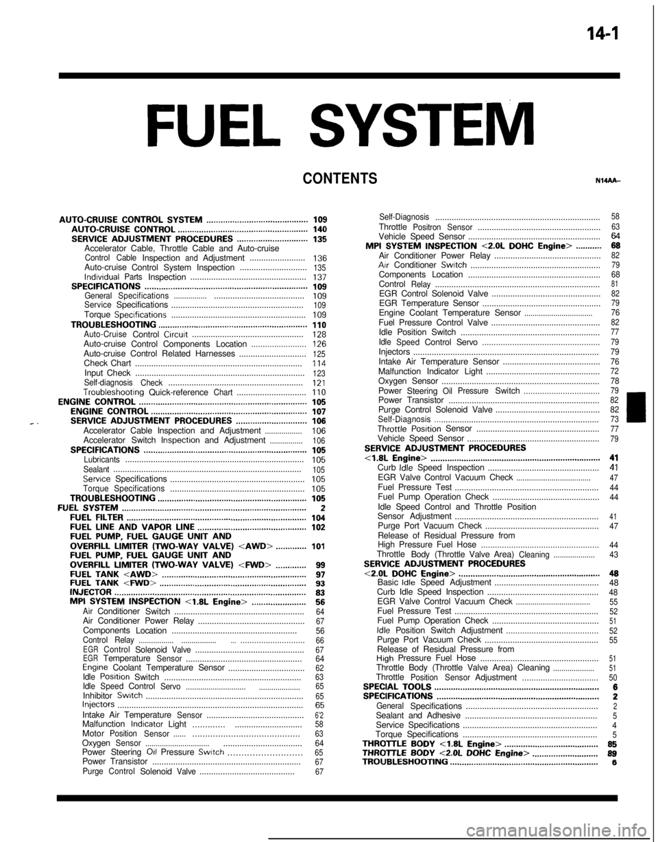 MITSUBISHI ECLIPSE 1991 Owners Guide 14-IFUEL SYSTEM
CONTENTS
AUTO-CRUISECONTROLSYSTEM...........................................109AUTO-CRUISECONTROL.......................................................140SERVICEADJUSTMENTPROCEDURES.. MITSUBISHI ECLIPSE 1991 Owners Guide 14-IFUEL SYSTEM
CONTENTS
AUTO-CRUISECONTROLSYSTEM...........................................109AUTO-CRUISECONTROL.......................................................140SERVICEADJUSTMENTPROCEDURES..